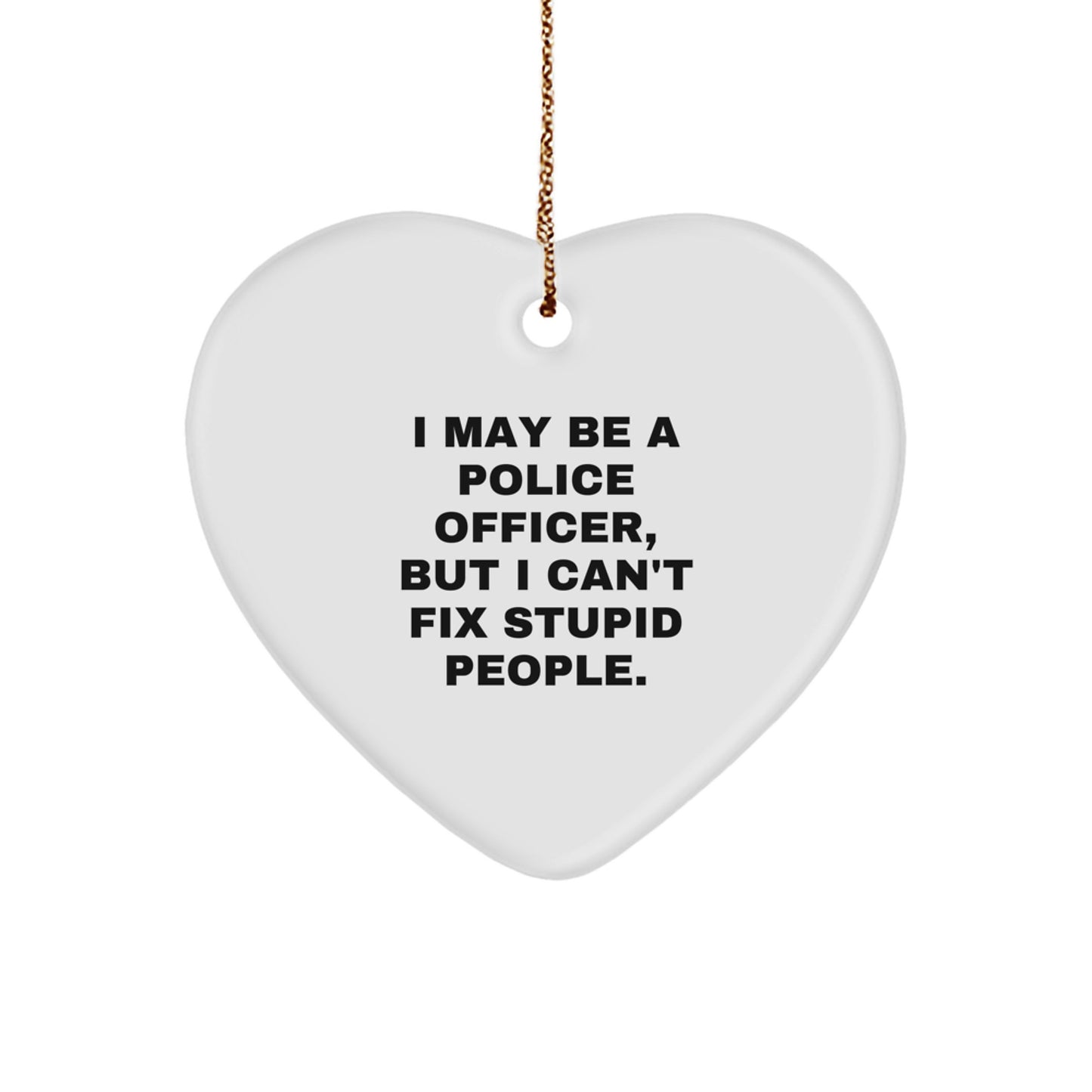 Funny Police Officer Gifts from Men for Men - I May Be A Police Officer, But I Can't Fix Stupid People. Heart Ornament for Christmas - Image 1