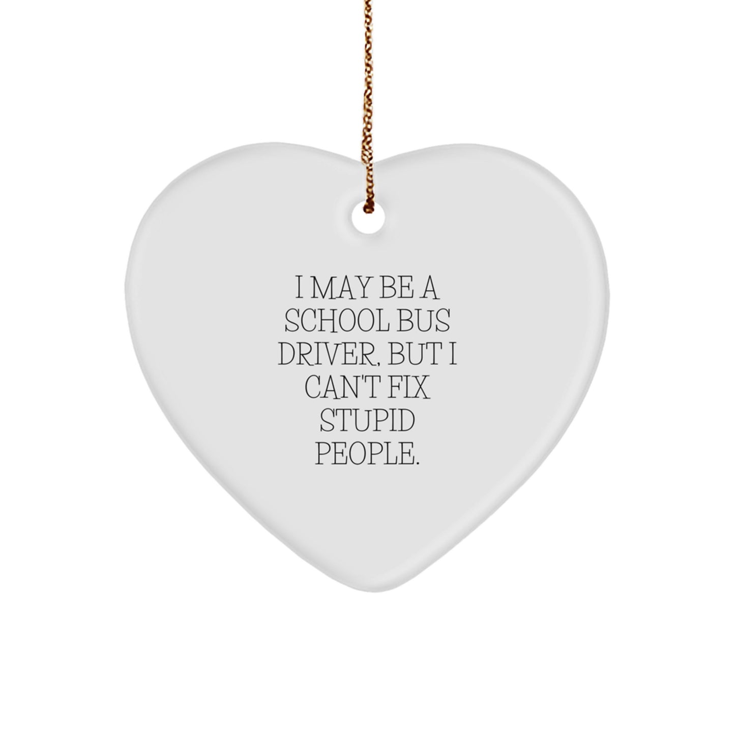 Funny School Bus Driver Gifts for Men, School Bus Driver Heart Ornament, Christmas Unique Gifts from Friends, School Bus Driver Quote, 'I May Be A School Bus Driver, But I Can't Fix Stupid People.' - Image 1