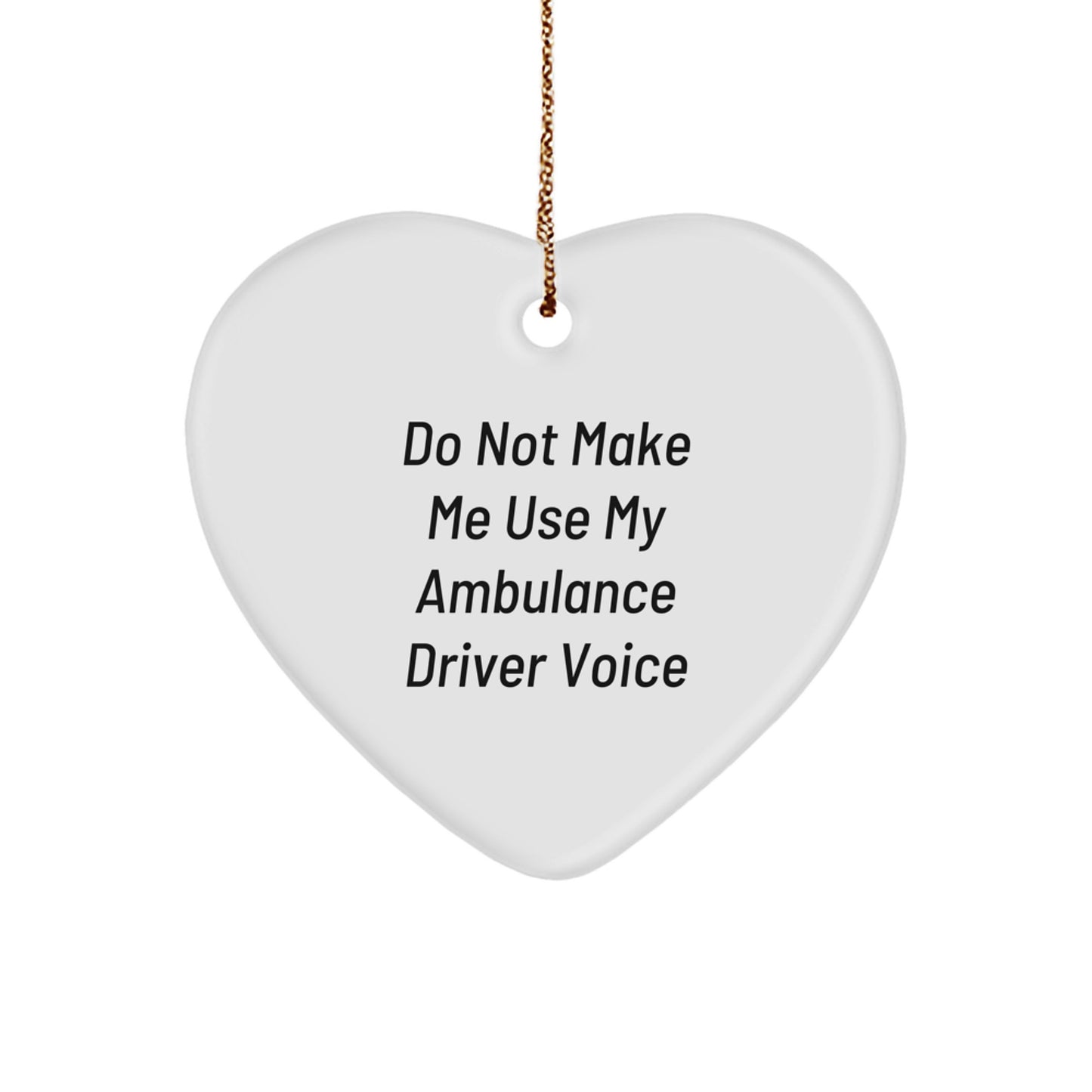 Funny Ambulance Driver Gifts from Friends: 'Do Not Make Me Use My Ambulance Driver Voice' Heart Ornament for Christmas - Image 1