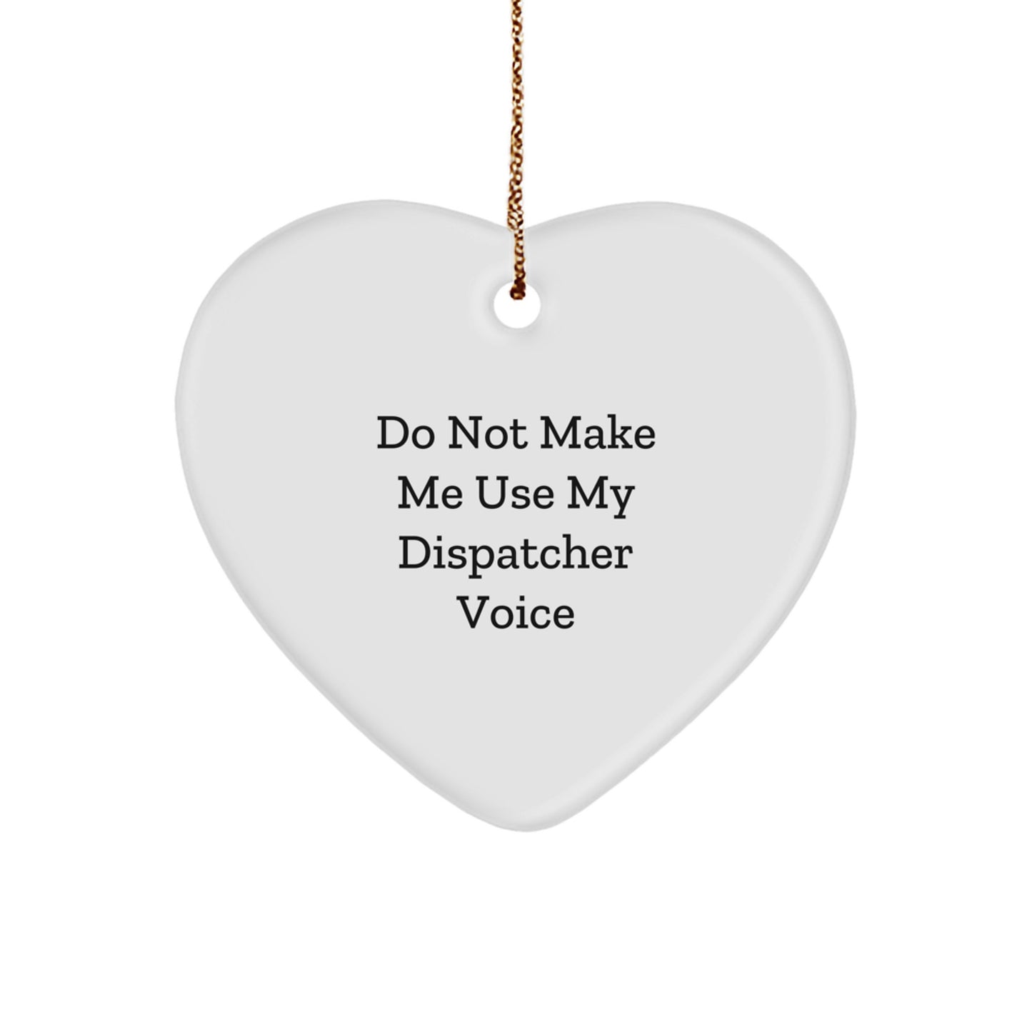 Funny Dispatcher Gifts, Heart Ornament for Dispatchers, Unique Christmas Memorable Presents from Friends or Family, Do Not Make Me Use My Dispatcher Voice - Image 1