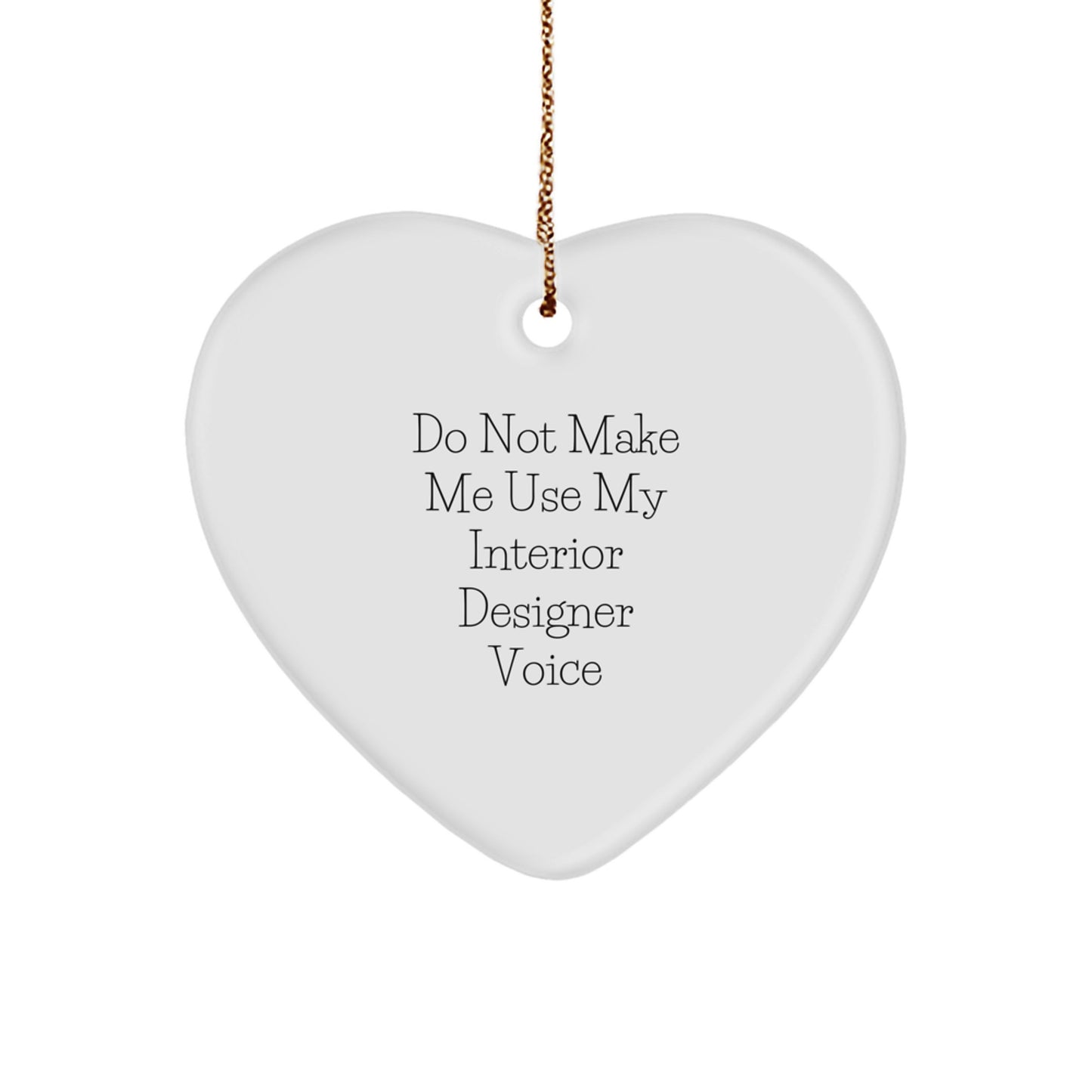 Funny Interior Designer Gifts from Friends - Heart Ornament, 'Do Not Make Me Use My Interior Designer Voice' Christmas Unique Gifts - Image 1