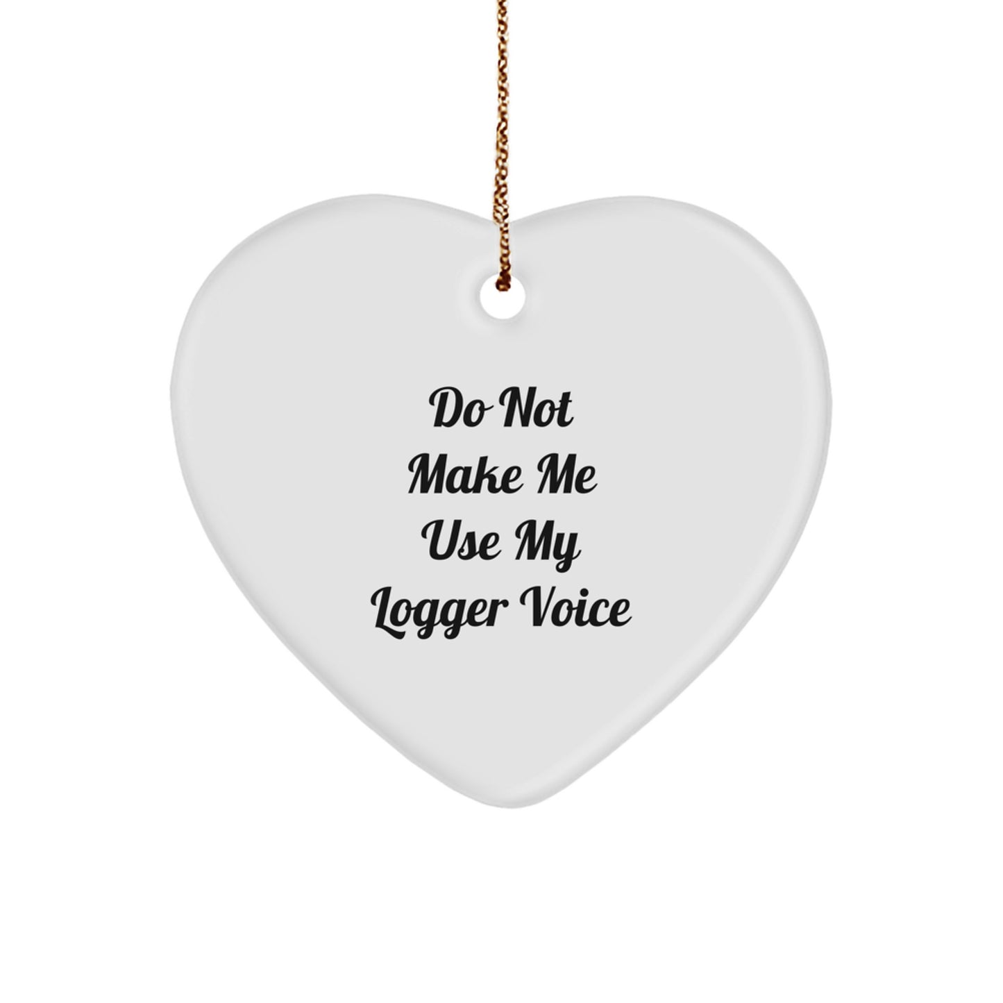 Funny Logger Gifts for Men from Friends - Heart Ornament with Do Not Make Me Use My Logger Voice, Christmas Unique Gifts - Image 1