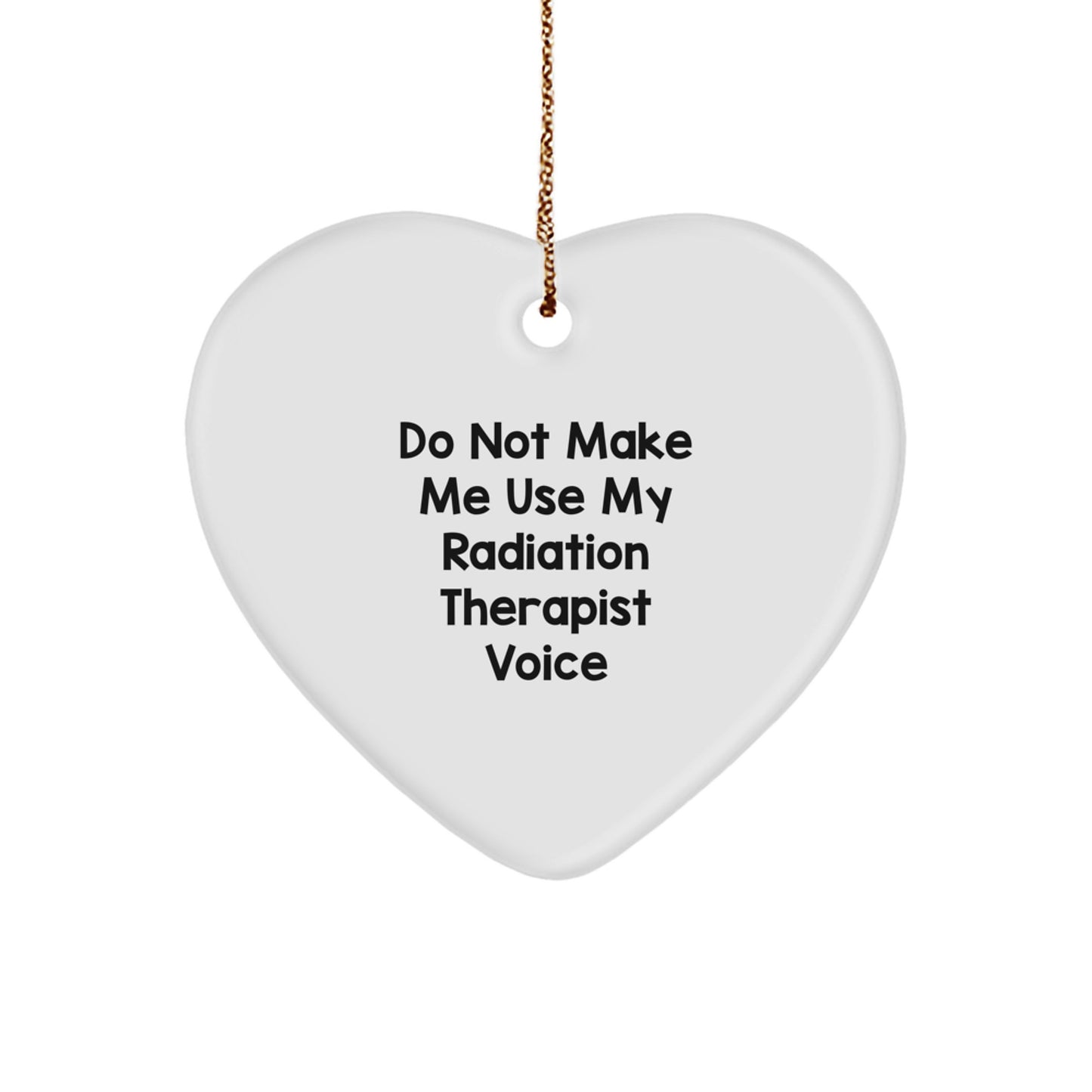 Funny Radiation Therapist Gifts from Men to Radiation Therapist Heart Ornament, Do Not Make Me Use My Radiation Therapist Voice Christmas Unique Gifts - Image 1