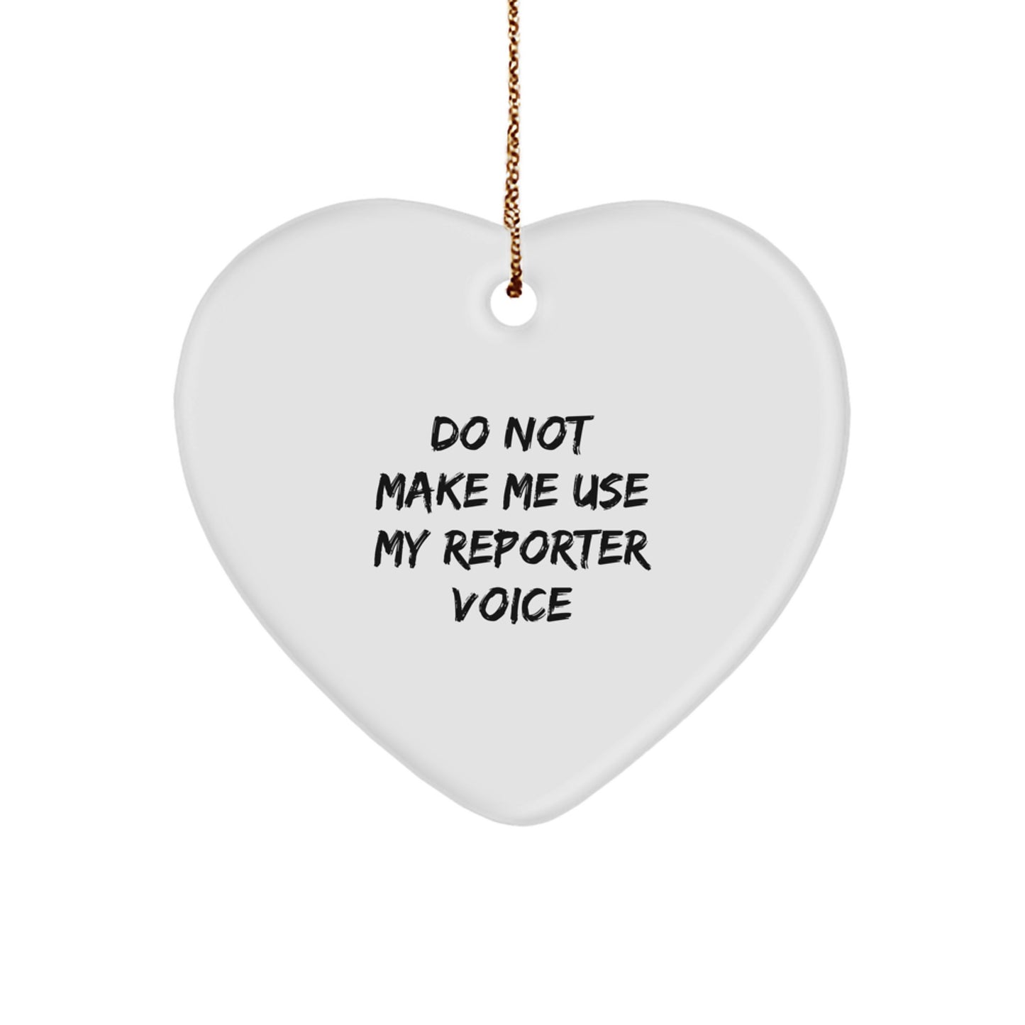 Funny Reporter Heart Ornament Gifts from Friends for Christmas - 'Do Not Make Me Use My Reporter Voice' - White Heart Shaped MDF with High-Gloss Finish - Image 1
