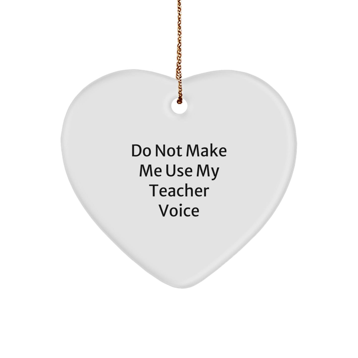 Funny Teacher Gifts from Friends - 'Do Not Make Me Use My Teacher Voice' Heart Ornament for Christmas, Teacher Appreciation, or Teacher's Day - Image 1