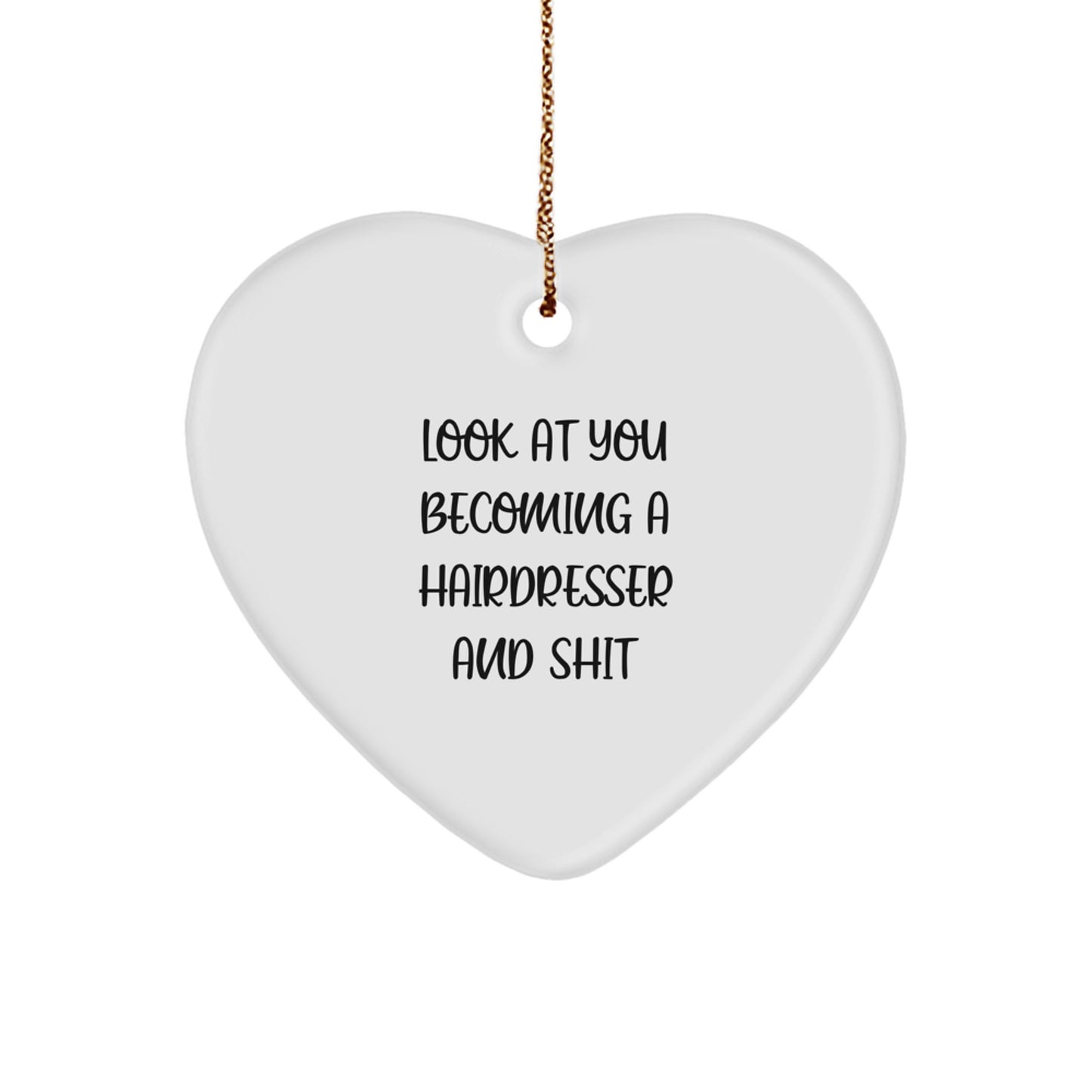 Funny Hairdresser Gifts from Friends with a Cute Heart Ornament Look At You Becoming A Hairdresser And Shit, Christmas Unique Gifts for Hairdressers - Image 1