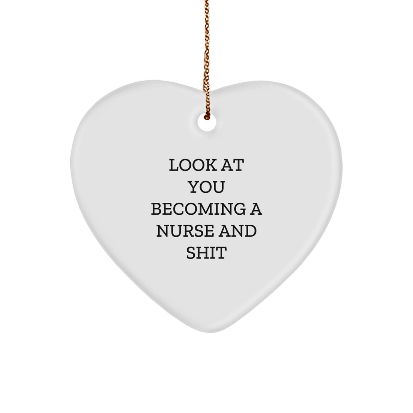 Funny Nurse Christmas Unique Gift from Friends, Heart Ornament for Nurses with Inspirational Quote 'Look At You Becoming A Nurse And Shit', Unique Nurse Nurse Gifts - Image 1