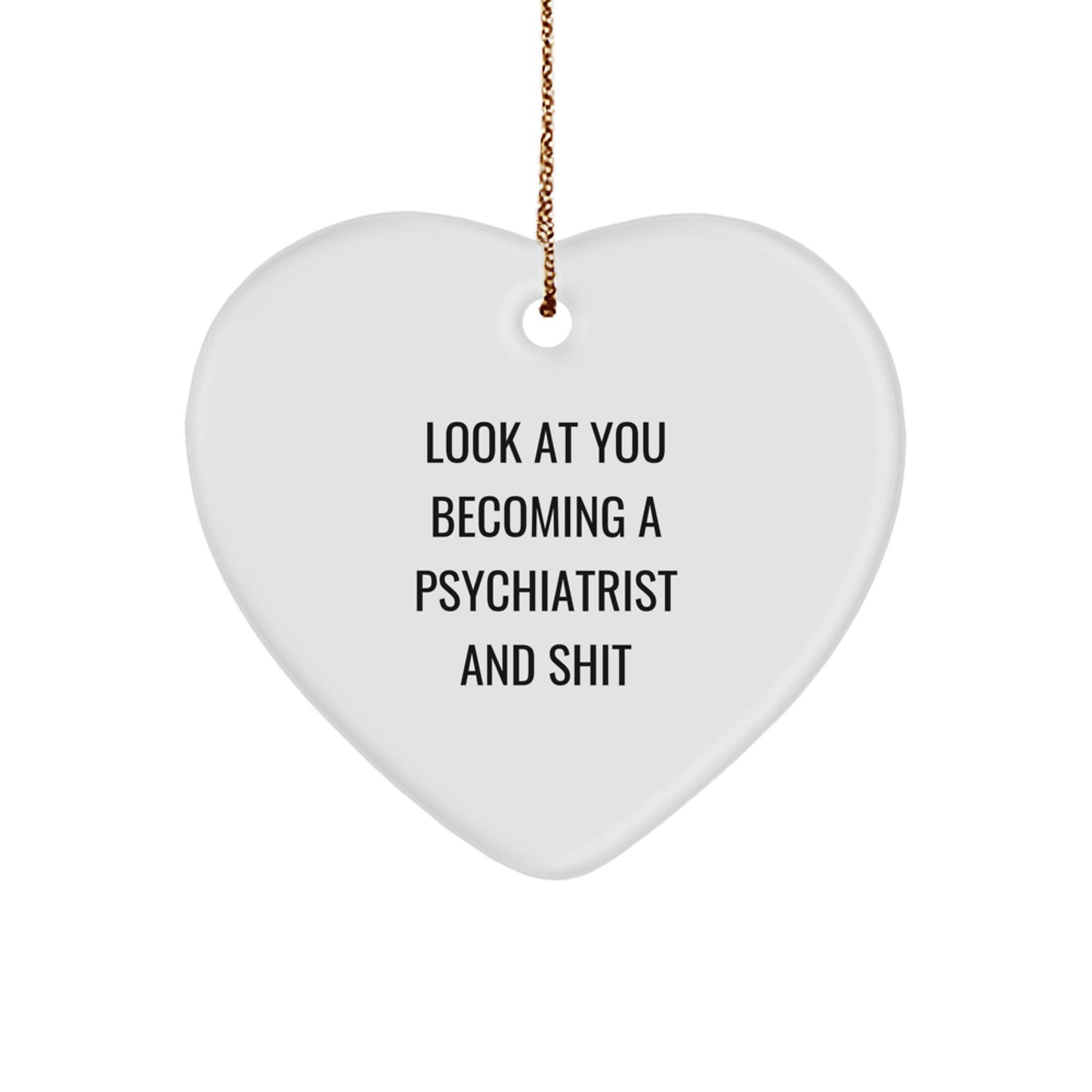 Funny Psychiatrist Gifts for Men - Look At You Becoming A Psychiatrist And Shit - Heart Ornament with Gold Cord - Image 1