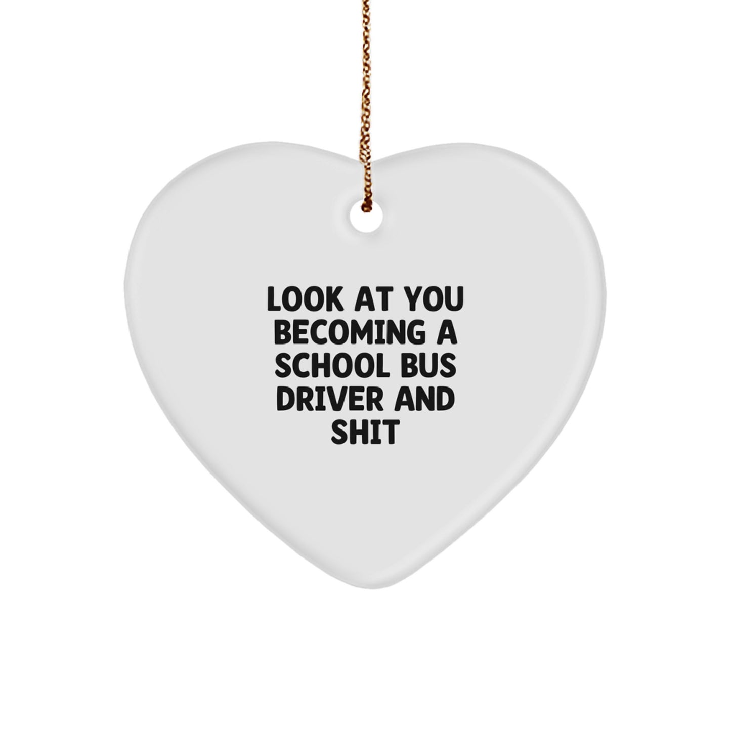 Funny School Bus Driver Gifts from Friends - Heart Ornament, 'Look At You Becoming A School Bus Driver And Shit' Christmas Unique Gifts for School Bus Driver Men - Image 1