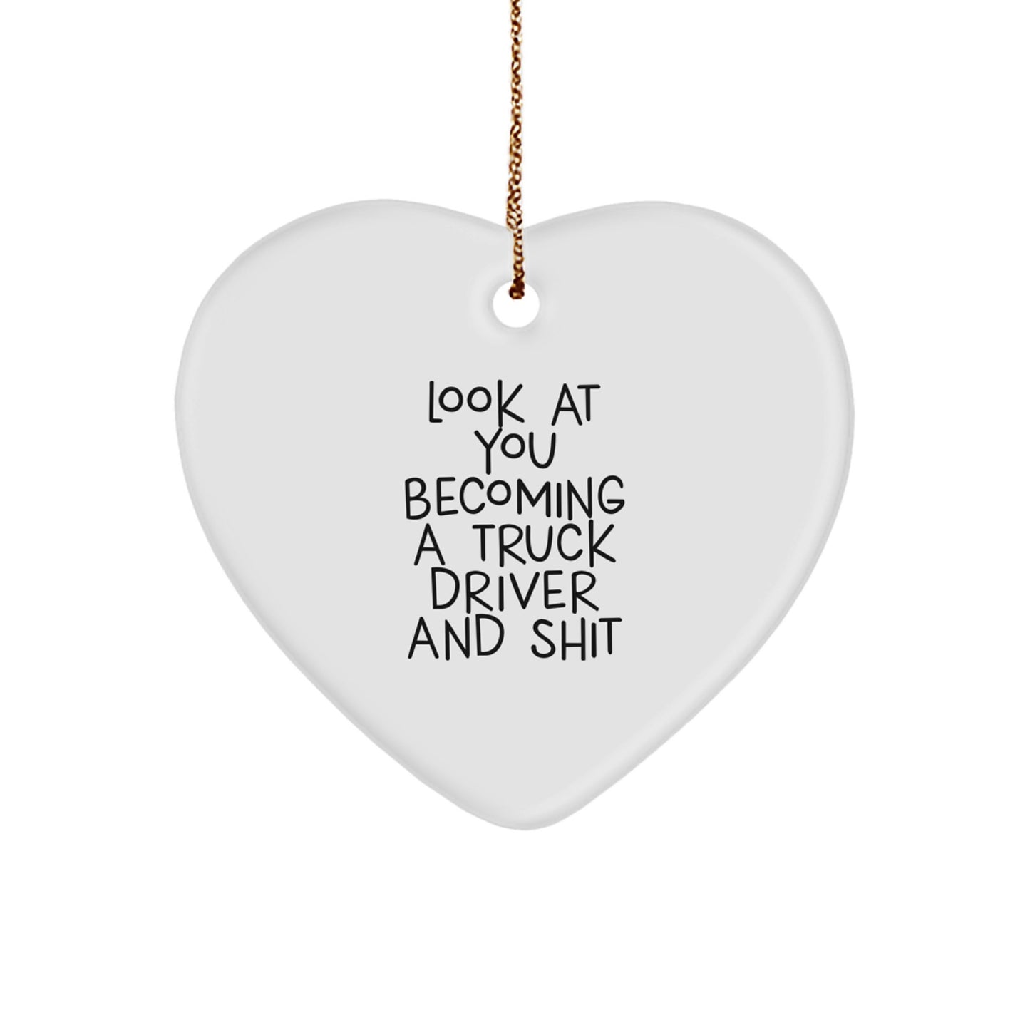 Funny Truck Driver Gifts from Men to Family - 'Look At You Becoming A Truck Driver And Shit' Heart Ornament for Christmas Unique Gifts - Image 1