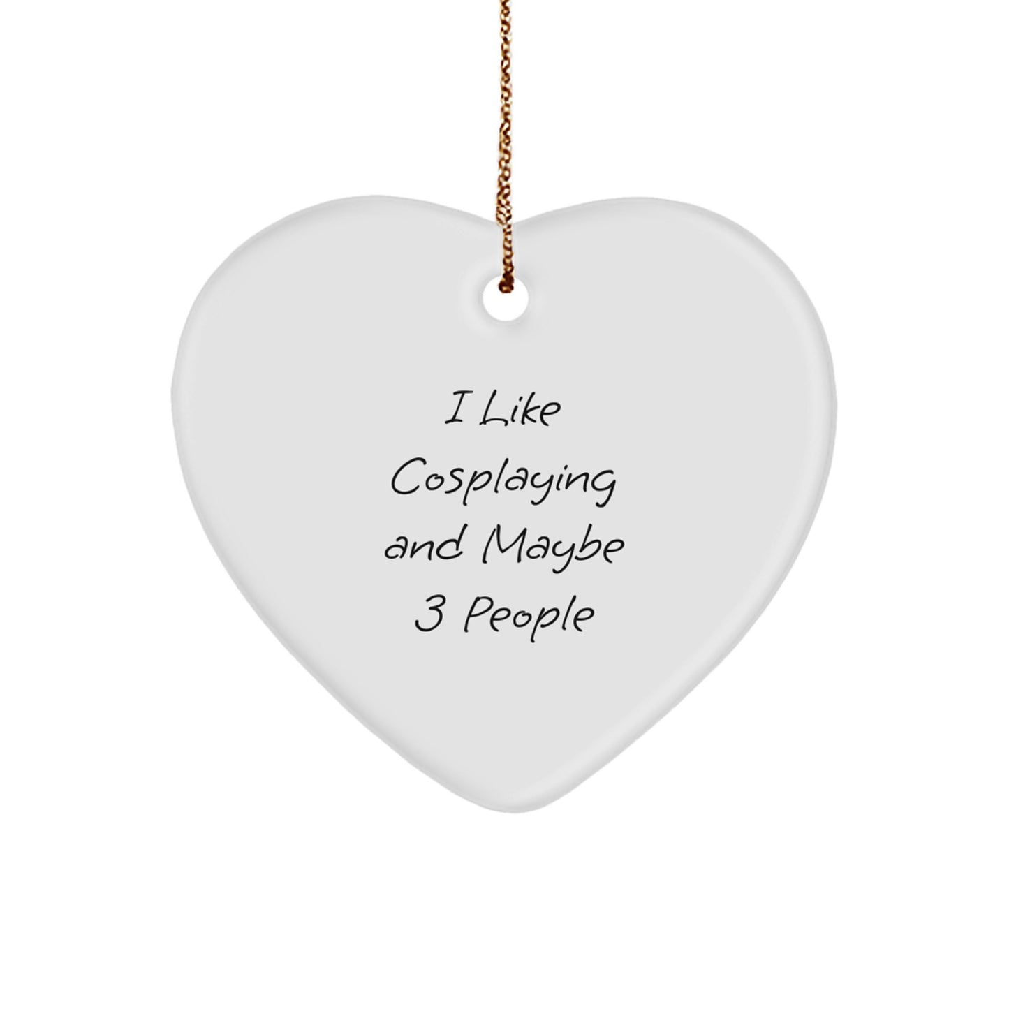 Funny Cosplaying Gifts from Friends for Christmas - Heart Ornament with I Like Cosplaying And Maybe 3 People Quote, White Heart Shaped Decorative MDF with Gold Cord - Image 1