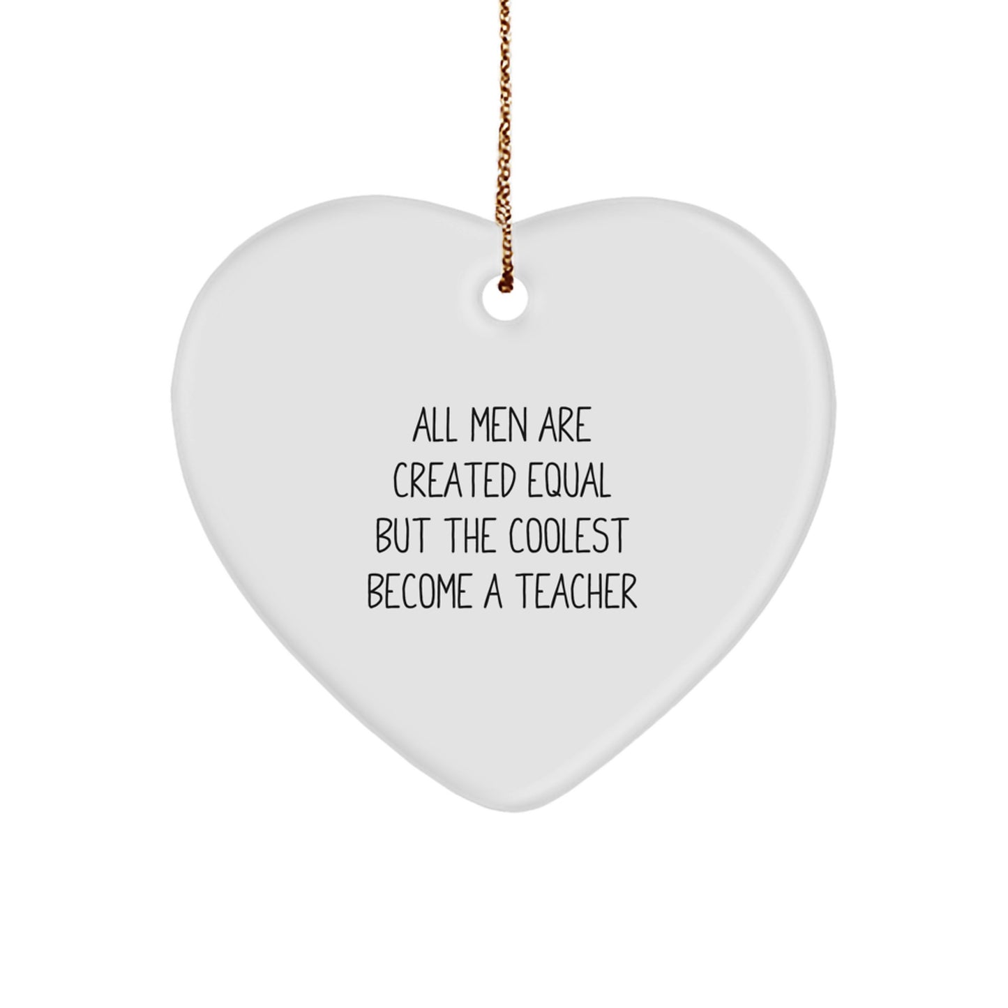 Funny Teacher Heart Ornament, Teacher Gifts for Christmas Unique Gift Ideas, Gifts from Men to Women for Teacher, All Men Are Created Equal But The Coolest Become A Teacher - Image 1