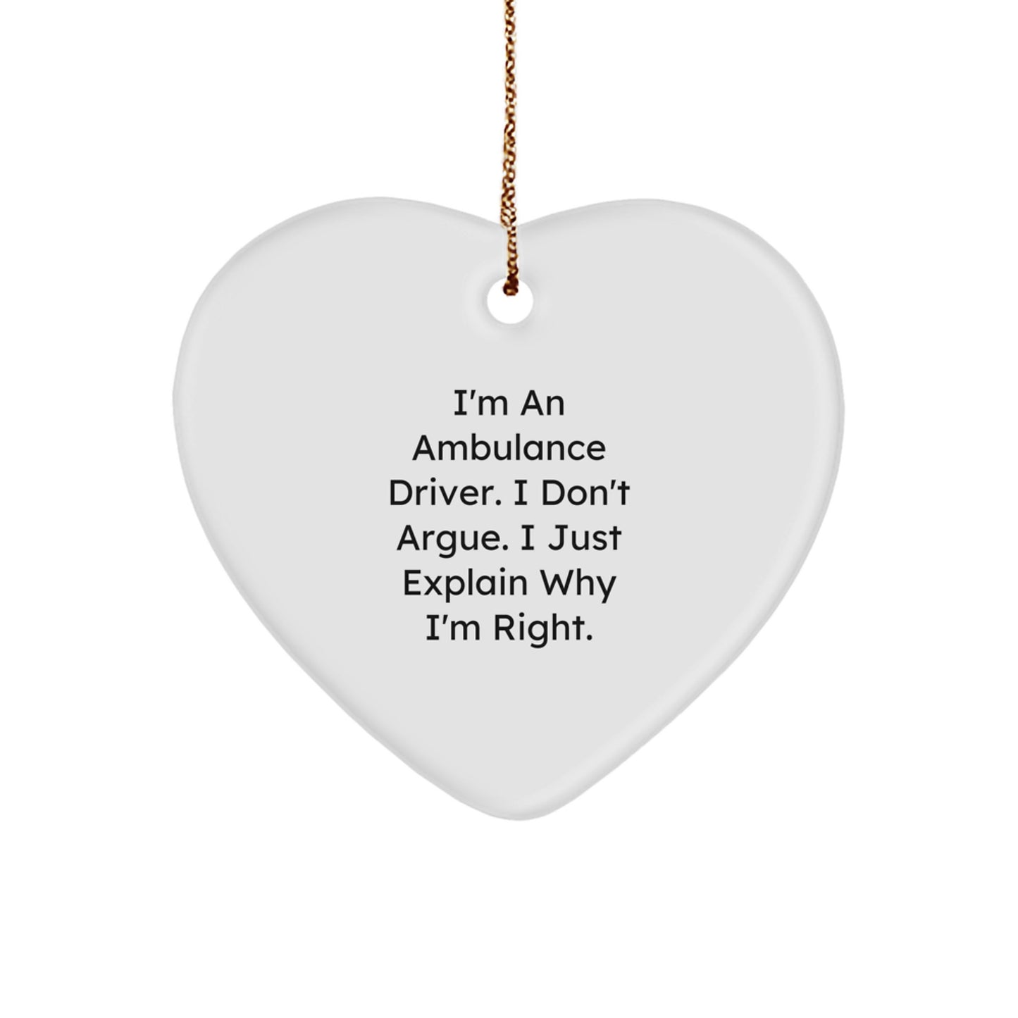 Funny Ambulance Driver Gifts from Men for Ambulance Driver - Heart Ornament - I'm An Ambulance Driver. I Don't Argue. I Just Explain Why I'm Right. - Christmas Unique Gifts - Image 1