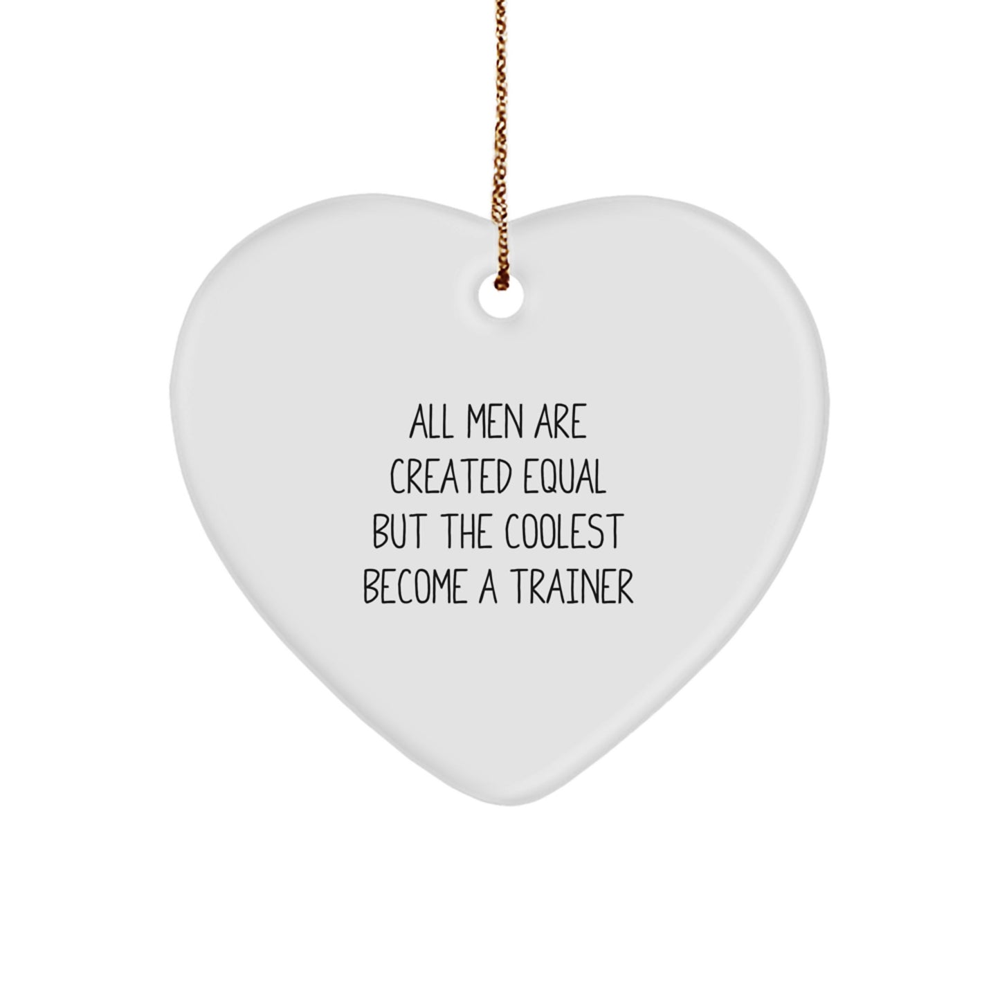Funny Trainer Gifts for Men - Inspirational Heart Ornament with Quote: 'All Men Are Created Equal But The Coolest Become A Trainer' - Christmas Unique Gifts from Friends and Family - Image 1