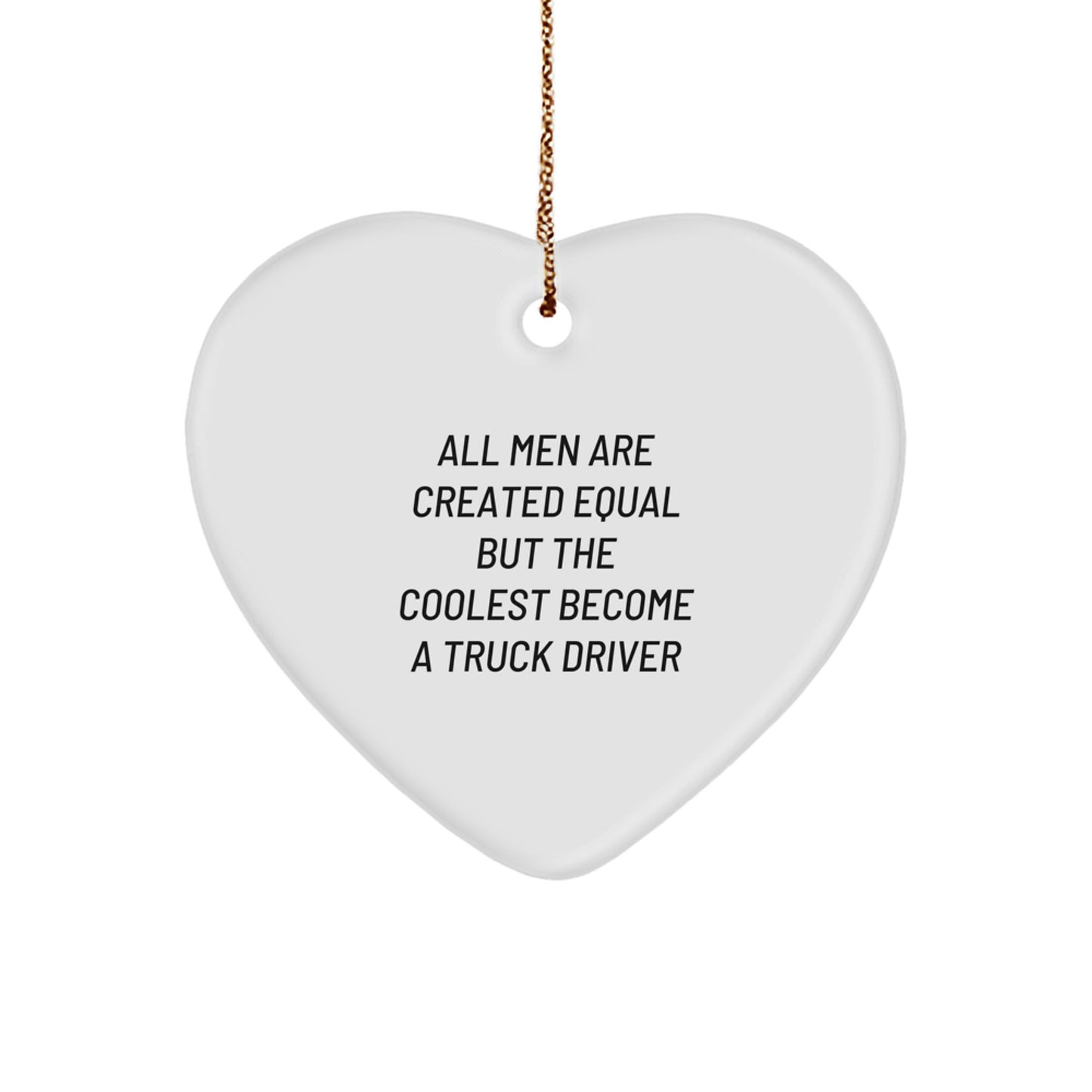 Funny Truck Driver Gifts from Friends and Family, Christmas Unique Gifts for Truck Driver, Heart Ornament with Quote 'All Men Are Created Equal But The Coolest Become A Truck Driver' - Image 1