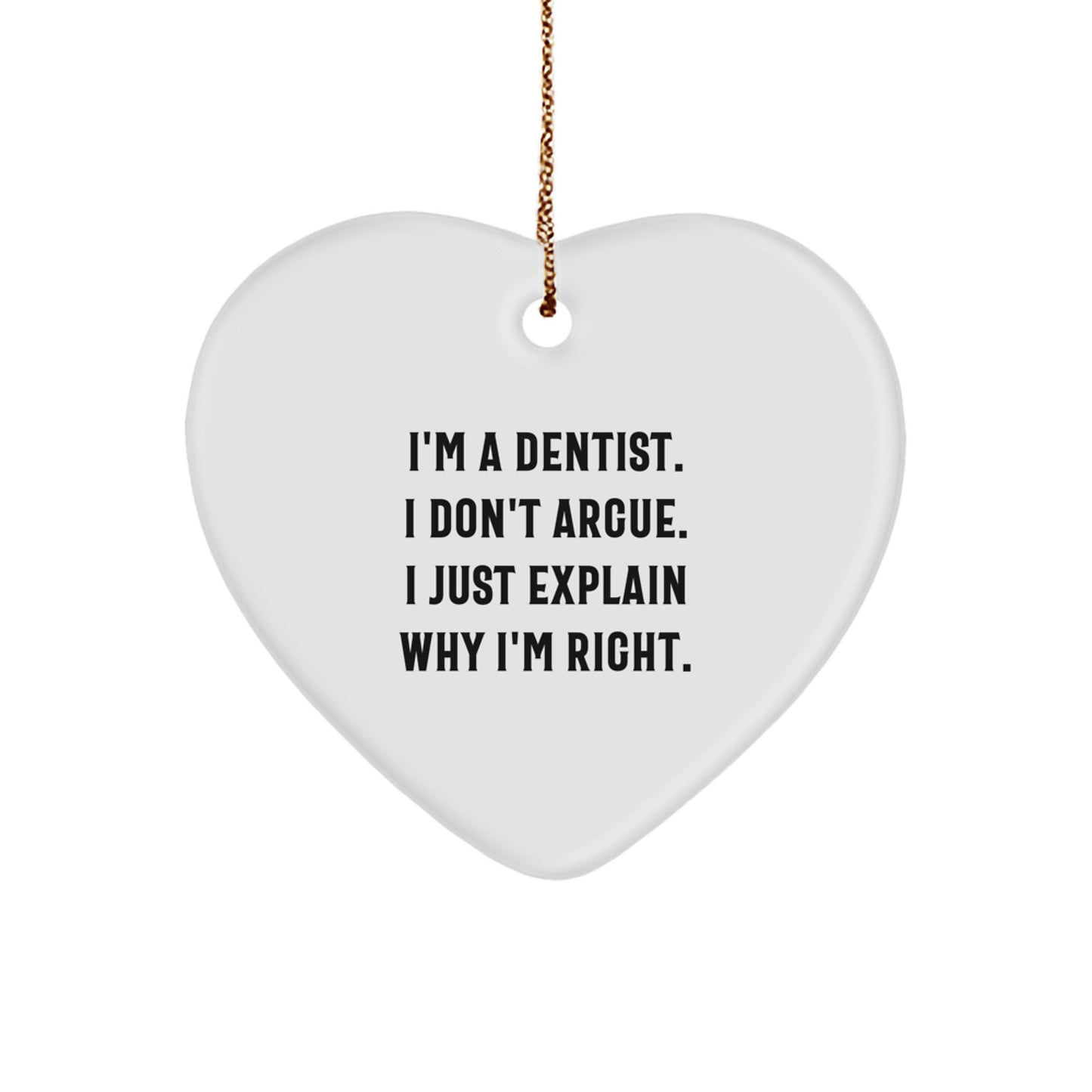 Funny Dentist Gifts from Friends for Christmas Heart Ornament - 'I Don't Argue' - Image 1