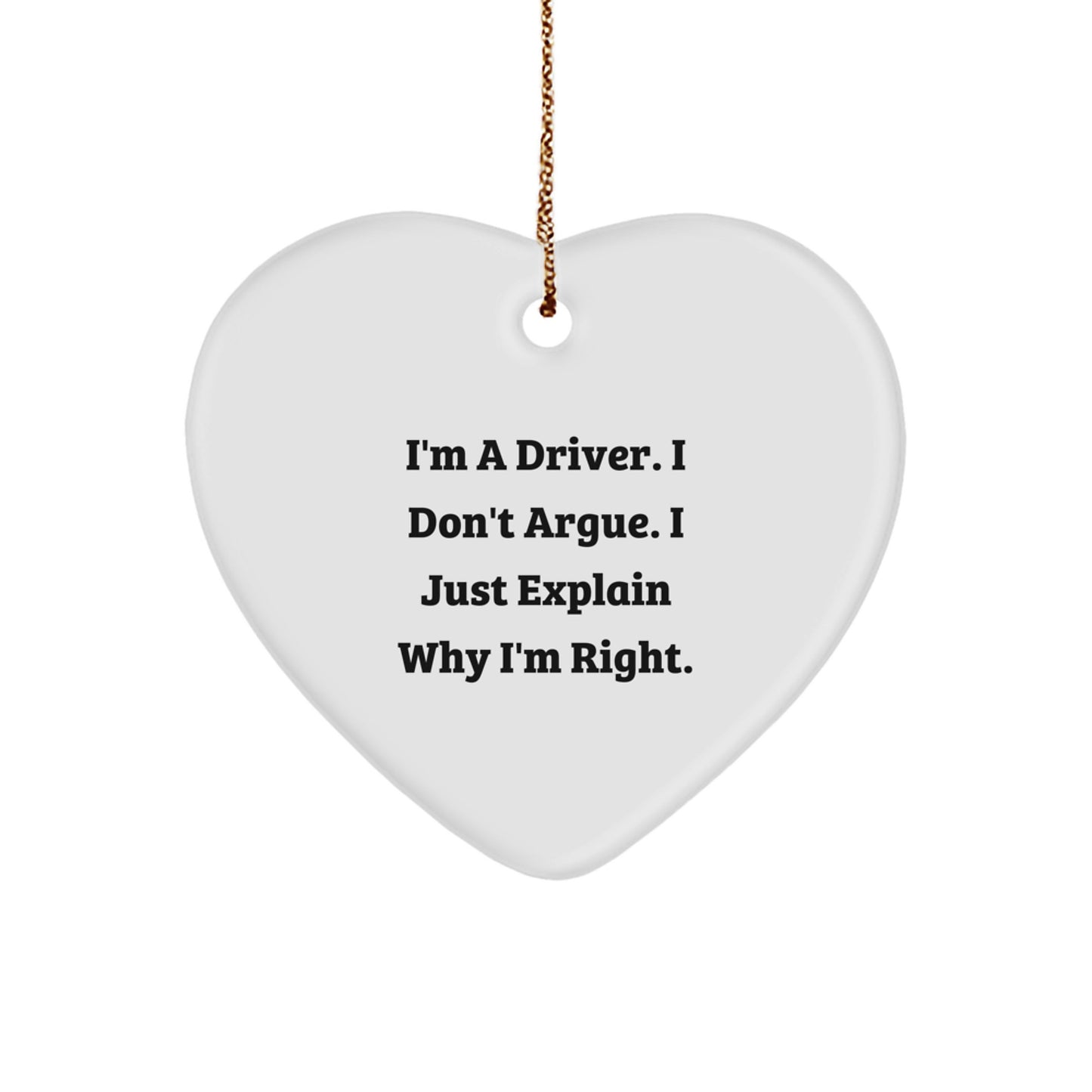 Funny Driver Gifts from Men to Friends, Heart Ornament for Driver on Christmas Unique Gifts with I'm A Driver. I Don't Argue. I Just Explain Why I'm Right. - Image 1
