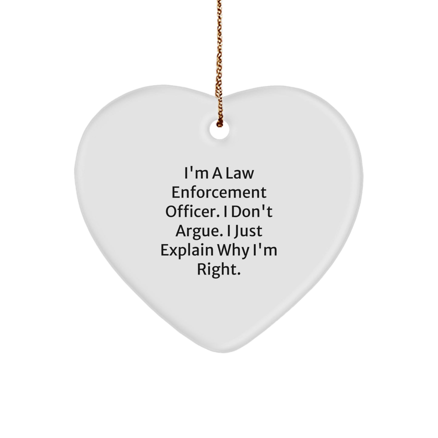 Funny Gifts for Law Enforcement Officer, Heart Ornament, Christmas Unique Presents from Men, I'm A Law Enforcement Officer I Don't Argue I Just Explain Why I'm Right MDF Heart Shaped Ornament - Image 1