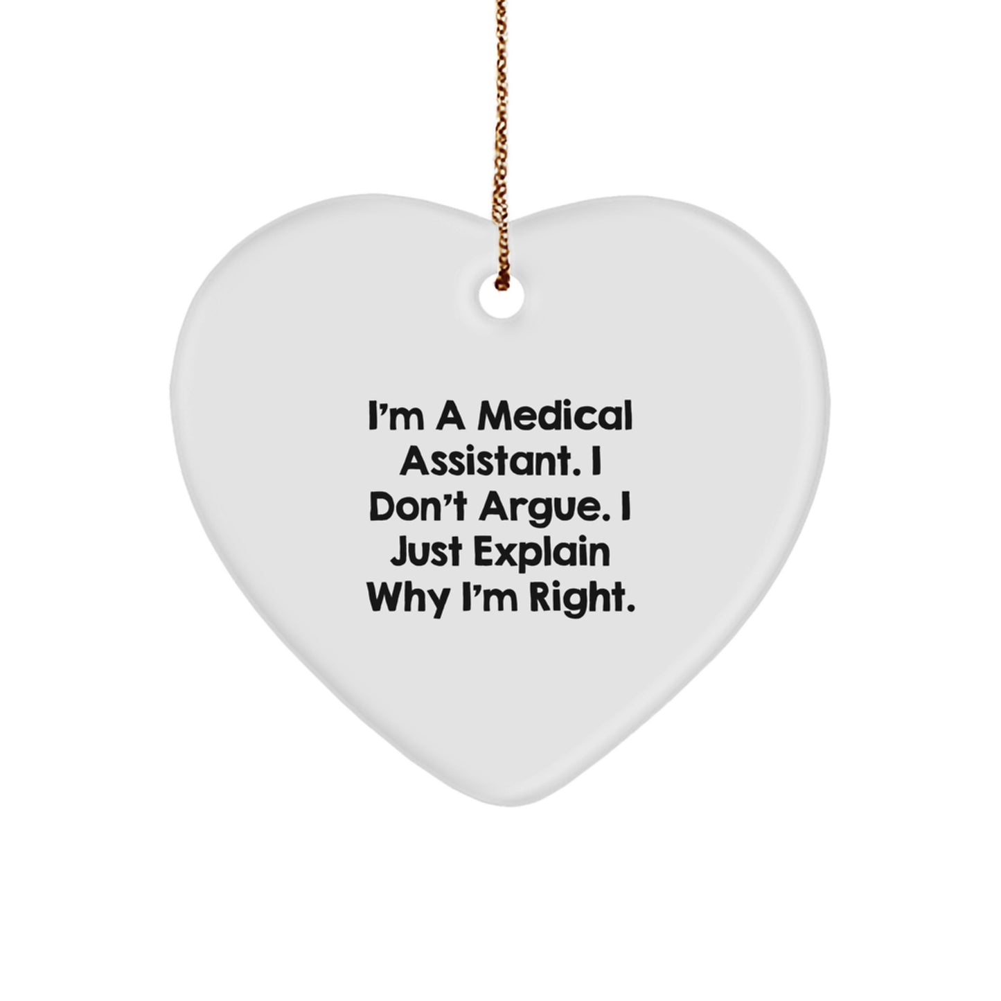 Funny Medical Assistant Gifts from Friends for Christmas - Heart Ornament with Quote 'I'm A Medical Assistant. I Don't Argue. I Just Explain Why I'm Right.' - Image 1