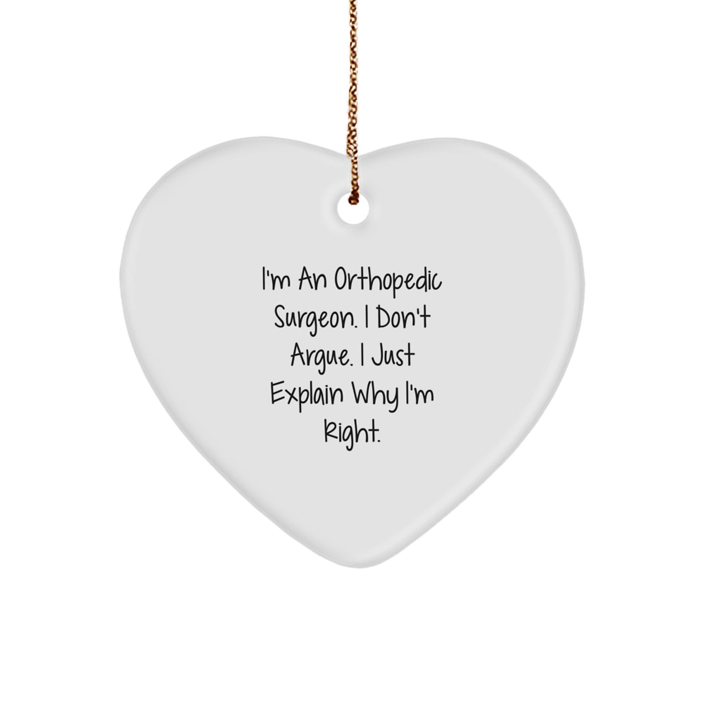 Funny Orthopedic Surgeon Gifts for Men, Women, Friends, or Family - Heart Ornament with 'I'm An Orthopedic Surgeon. I Don't Argue. I Just Explain Why I'm Right.' Quote, Christmas Unique Gifts - Image 1