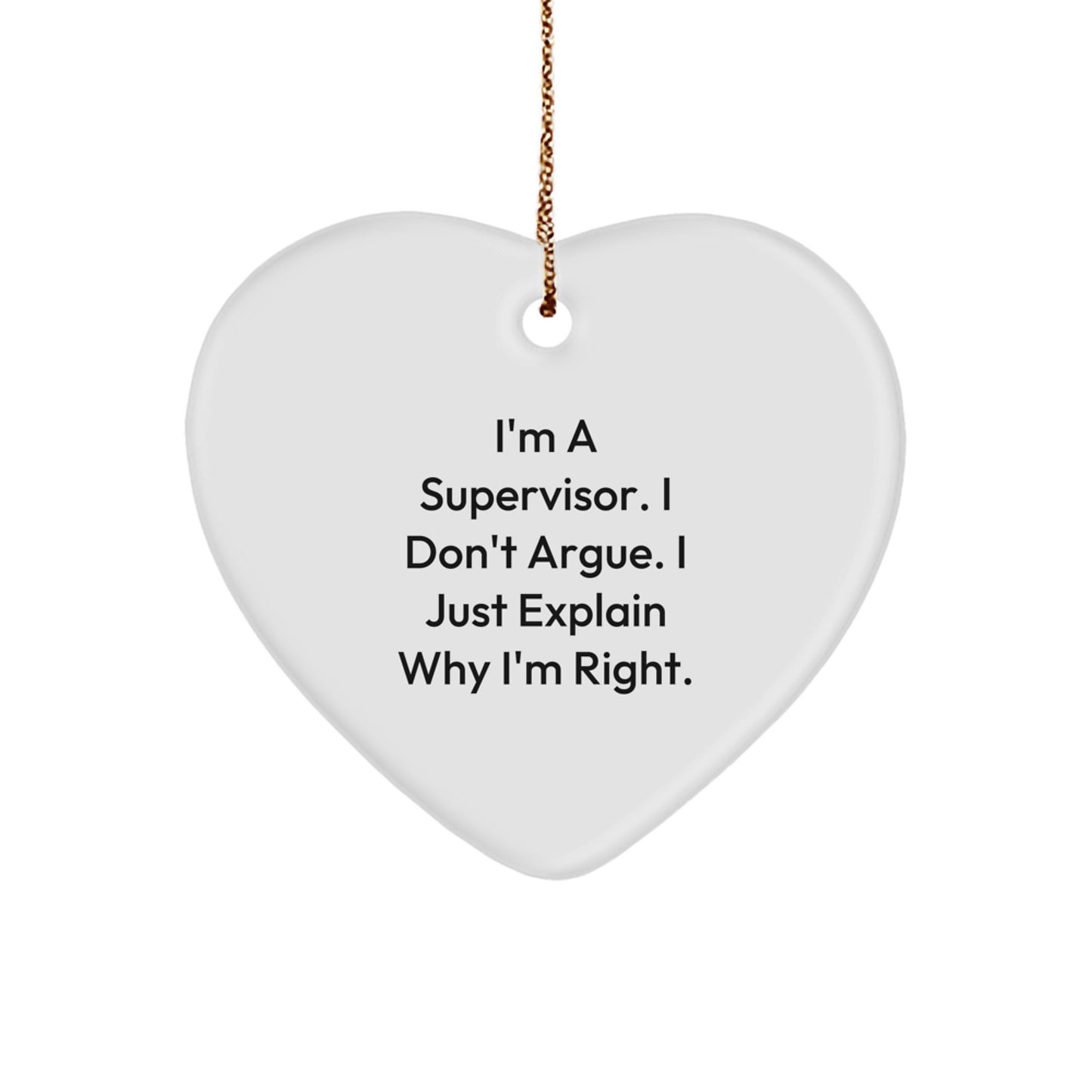 Funny Supervisor Gifts from Friends, Heart Ornament for Supervisor - I'm A Supervisor. I Don't Argue. I Just Explain Why I'm Right. Christmas Unique Gifts for Men, Supervisor Heart Ornament - Image 1