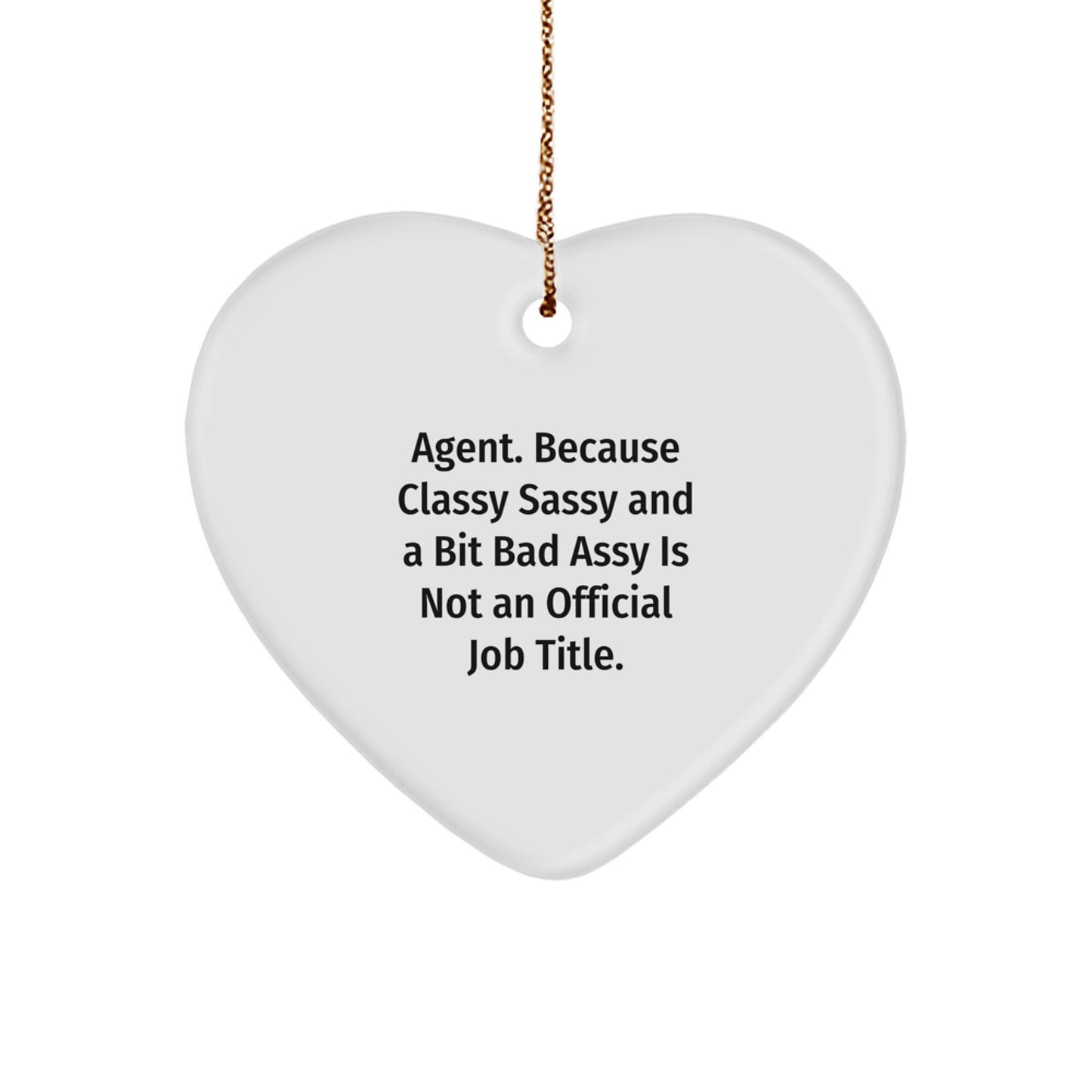 Agent Gifts, Funny Quote Heart Ornament, White, 2.75" Tall, 'Agent. Because Classy Sassy And A Bit Fearlessy Is Not An Official Job Title.' - Image 1