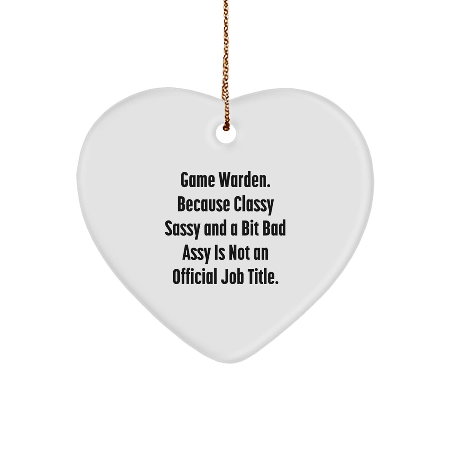 Funny Game Warden Heart Ornament Gifts from Friends and Family for Men - 'Game Warden. Because Classy Sassy And A Bit Fearlessy Is Not An Official Job Title.' Heart Shaped Decorations - Image 1