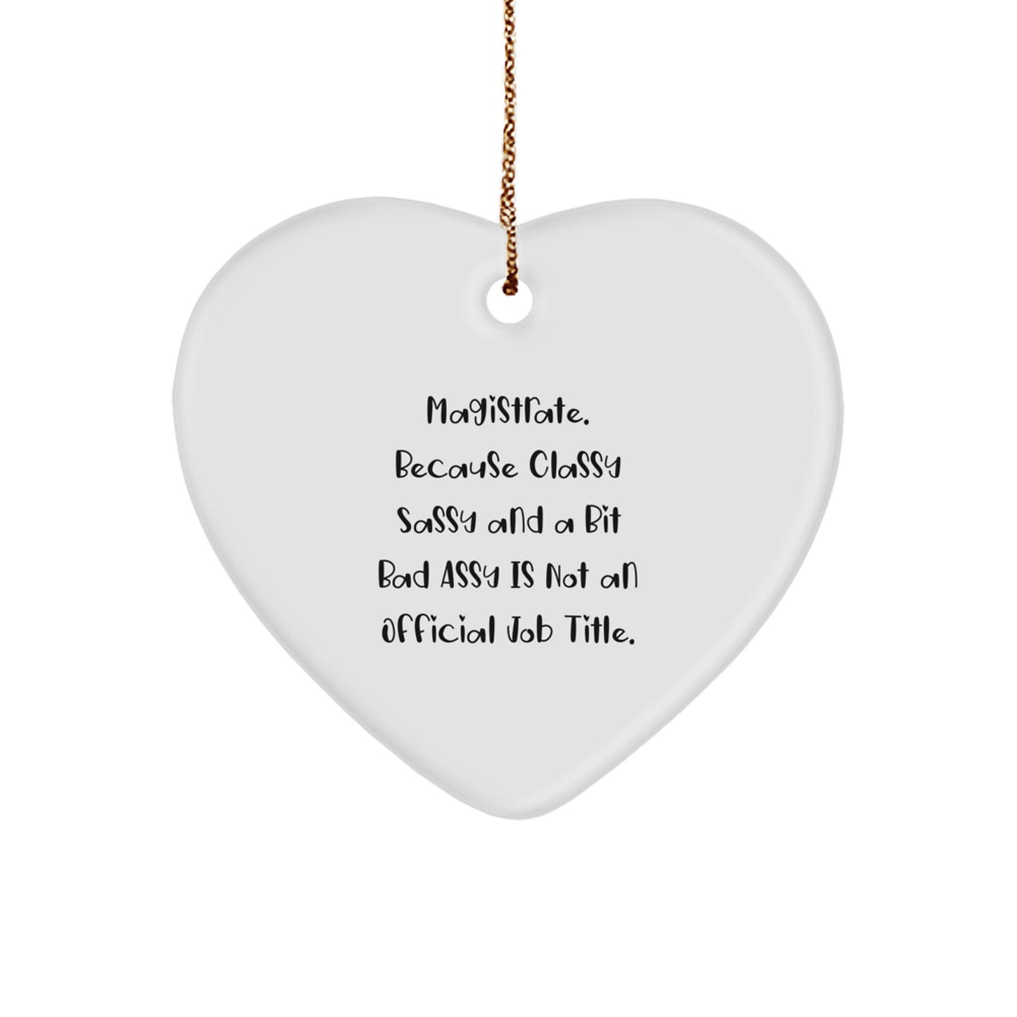 Funny Magistrate Gifts, Heart Ornament, Christmas Unique Presents from Friends to Family, 'Magistrate. Because Classy Sassy And A Bit Fearlessy Is Not An Official Job Title.' - Image 1