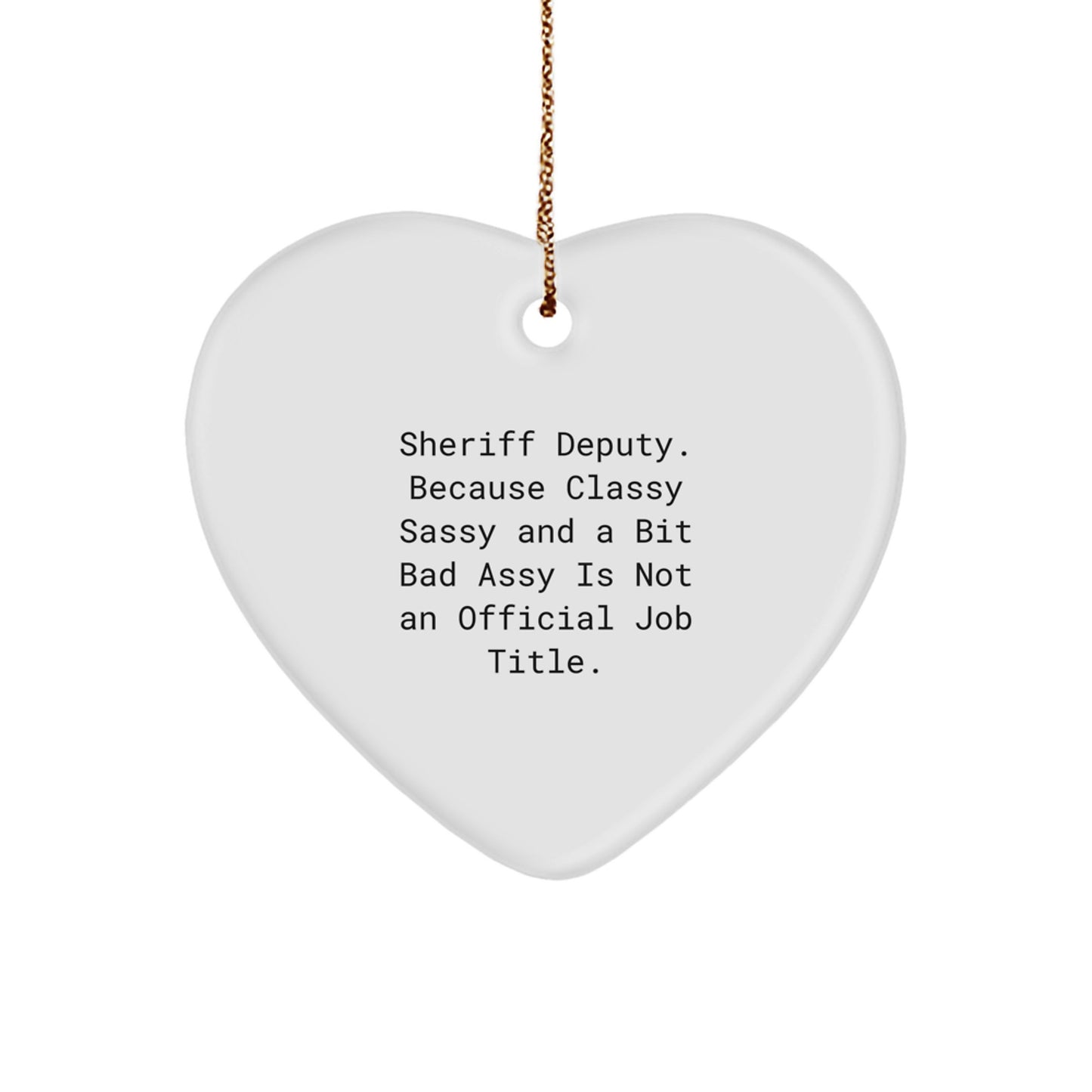 Funny Sheriff Deputy Gifts, Heart Ornament, 'Sheriff Deputy. Because Classy Sassy And A Bit Fearlessy Is Not An Official Job Title.' - Gifts from Men for Sheriff Deputy Friends - Image 1