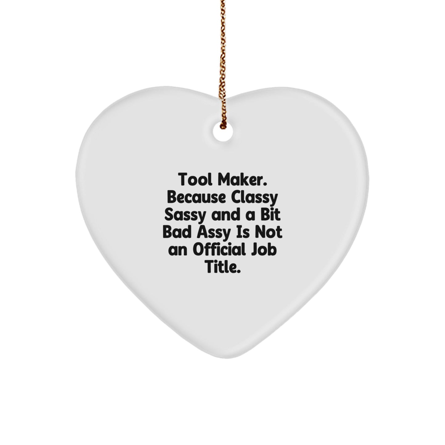 Funny Tool Maker Gifts, Heart Ornament, Christmas Unique Gifts from Friends to Tool Maker, 'Tool Maker. Because Classy Sassy And A Bit Fearlessy Is Not An Official Job Title.' - Image 1