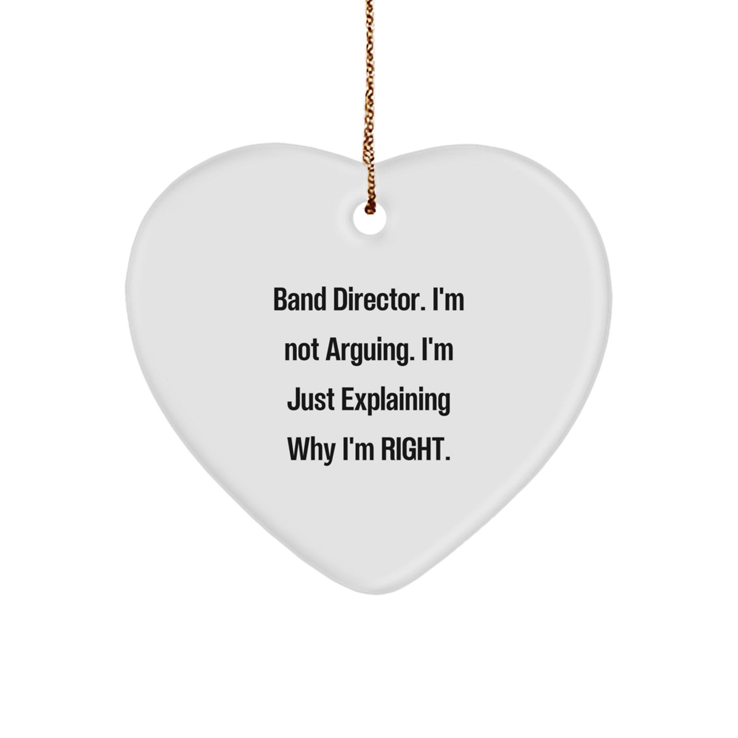 Funny Band Director Gifts from Friends - Heart Ornament with 'I'm Not Arguing. I'm Just Explaining Why I'm Right.' Quote for Christmas - Image 1