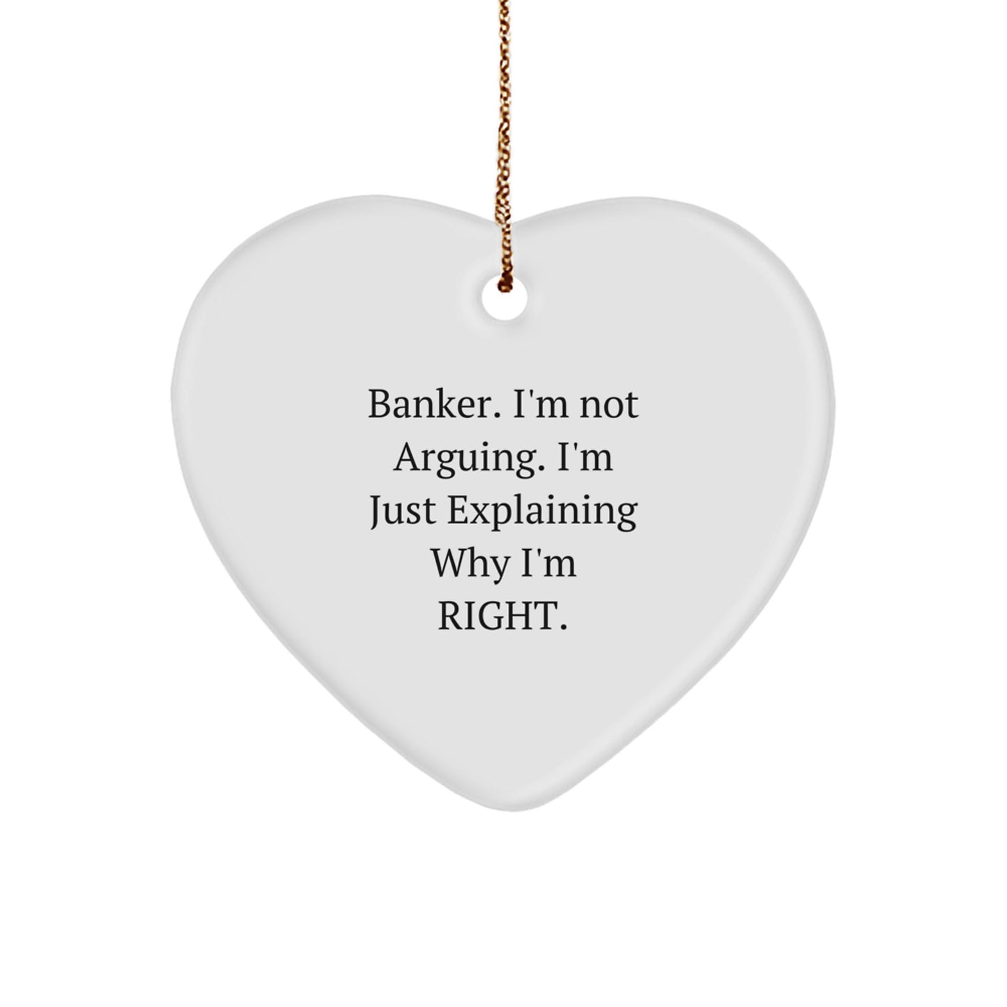 Funny Banker Gifts from Friends, Christmas Unique Gifts for Banker Men, Heart Ornament with 'I'm Not Arguing. I'm Just Explaining Why I'm Right.' Quote - Image 1