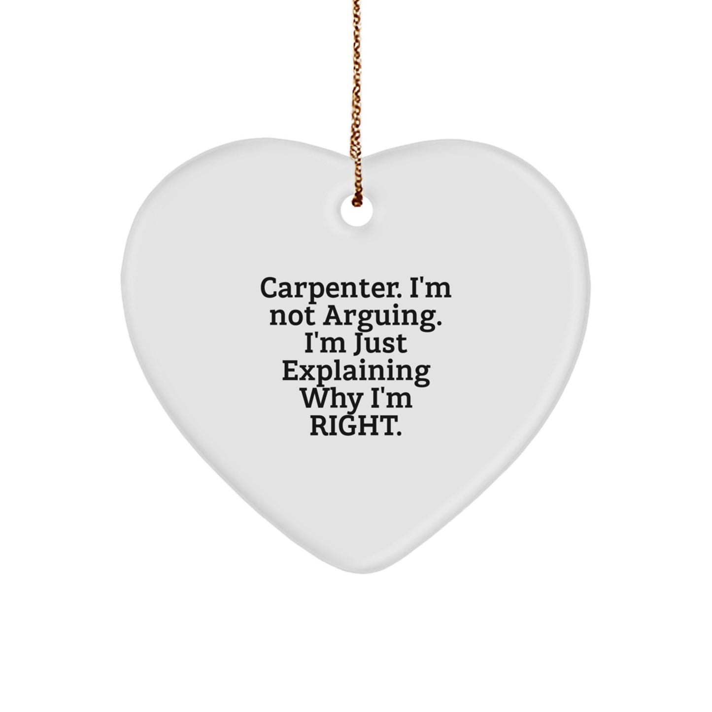Carpenter Gifts from Men - Funny Heart Ornament, Christmas Unique Gifts for Carpenter, 'Carpenter. I'm Not Arguing. I'm Just Explaining Why I'm Right.' - Image 1