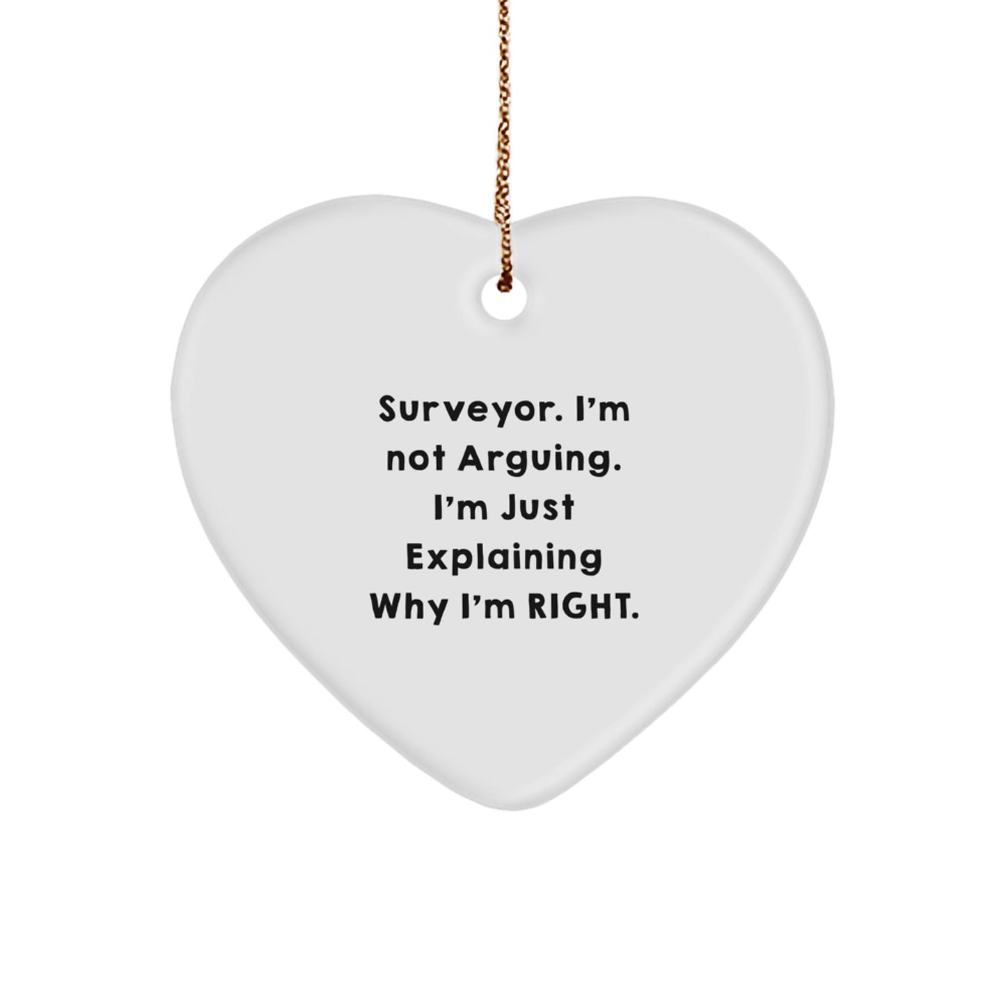 Funny Surveyor Gifts from Friends - Heart Ornament with 'Surveyor. I'm Not Arguing. I'm Just Explaining Why I'm Right.' Quote for Christmas - Image 1