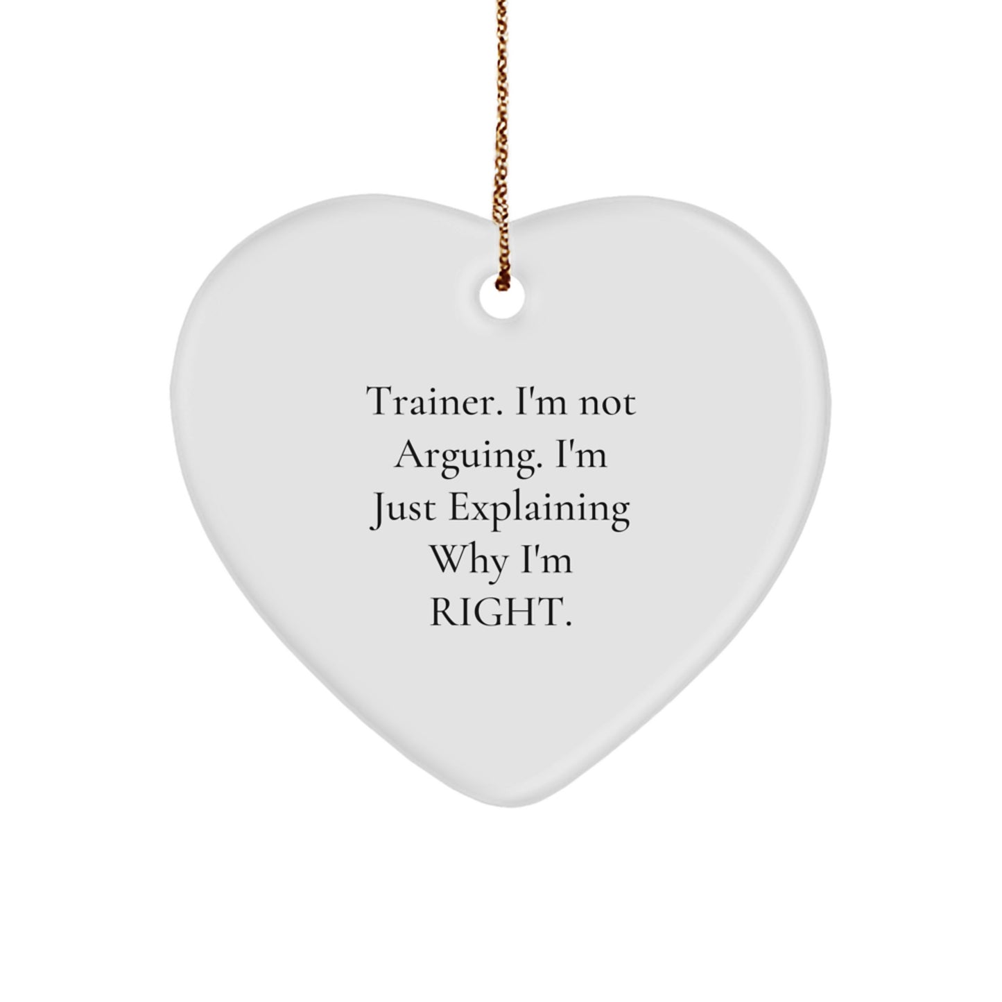 Funny Trainer Gifts from Friends - 'I'm Not Arguing. I'm Just Explaining Why I'm Right.' White Heart Ornament for Men Women Coworkers Family - Image 1