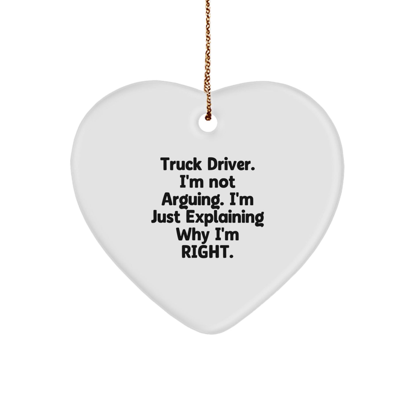 Funny Truck Driver Heart Ornament Gifts from Friends for Christmas - 'I'm Not Arguing. I'm Just Explaining Why I'm Right.' - Unique Heart Shaped Decor - Image 1