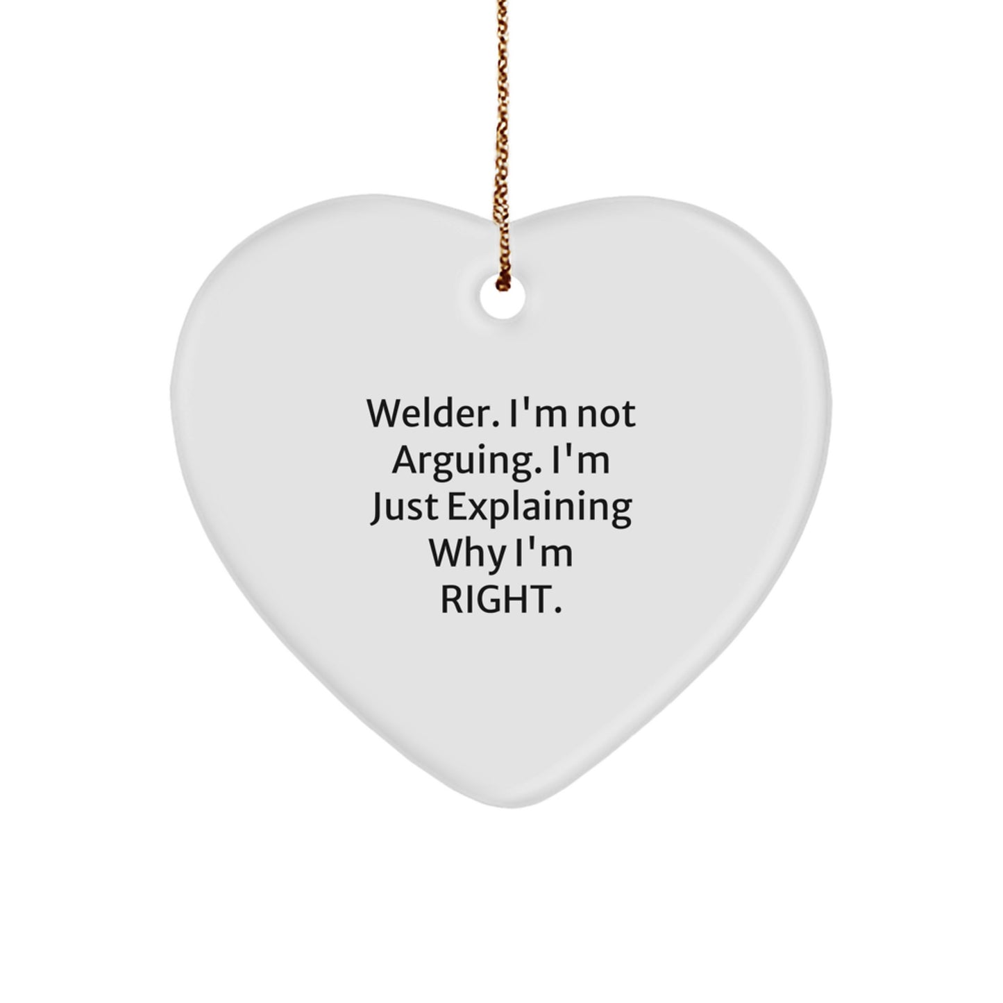 Welders' Humor Heart Ornament, Gifts from Friends and Family for Christmas, 'I'm Not Arguing. I'm Just Explaining Why I'm Right.' - Image 1