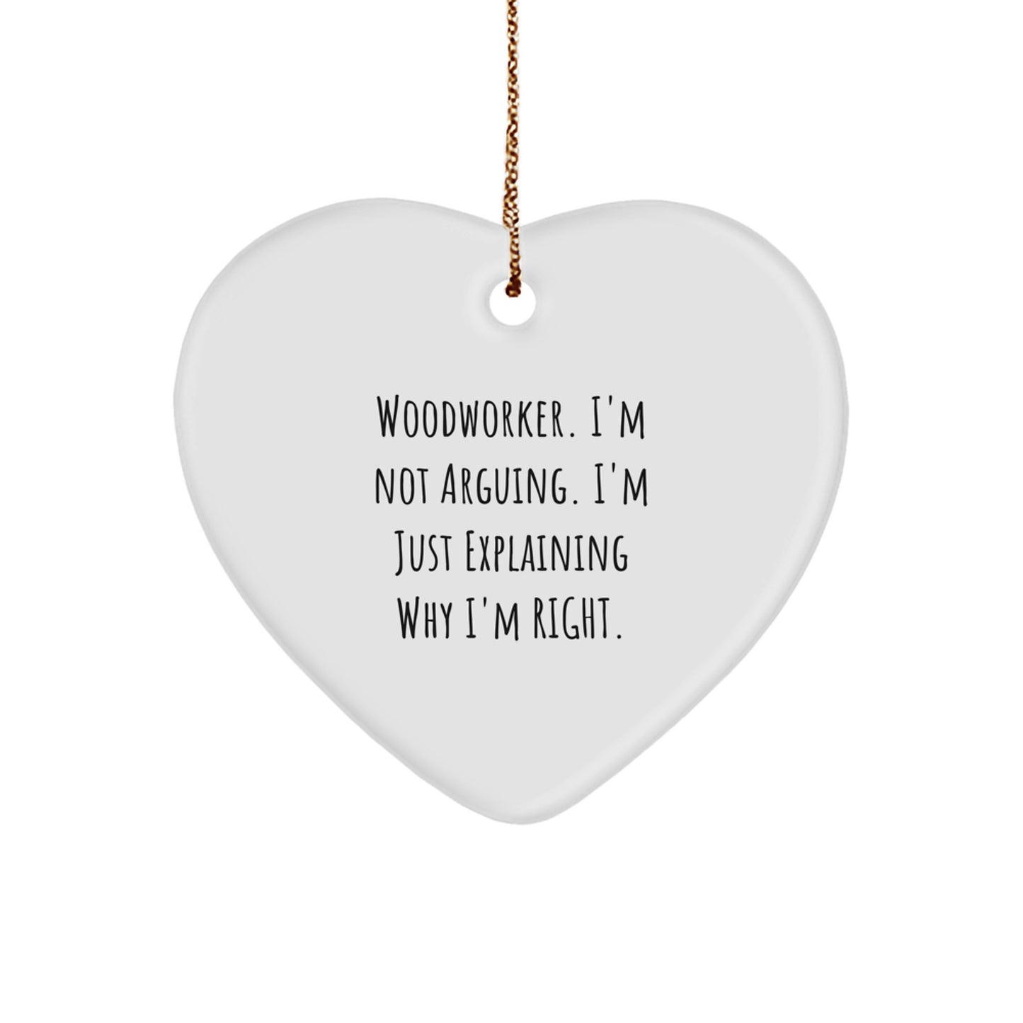Gifts from Friends and Family for the Woodworker - Heart Ornament - Funny Quote I'm Not Arguing I'm Just Explaining Why I'm Right - Christmas Unique Gifts - Image 1