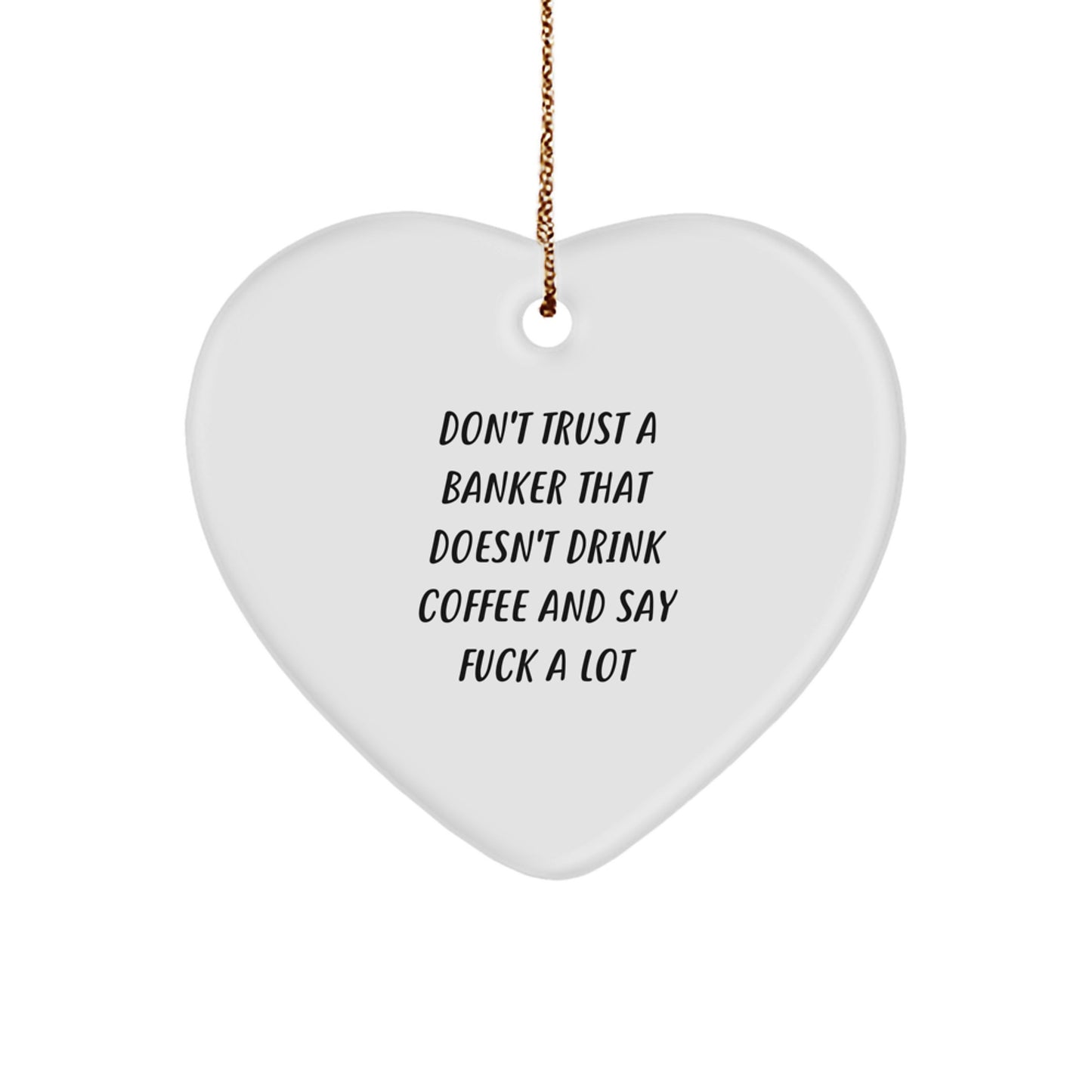 Funny Banker Gifts from Friends to Coworkers - Heart Ornament Don't Trust A Banker That Doesn't Drink Coffee And Say Funny Things - Christmas Unique Gifts for Banker - Image 1