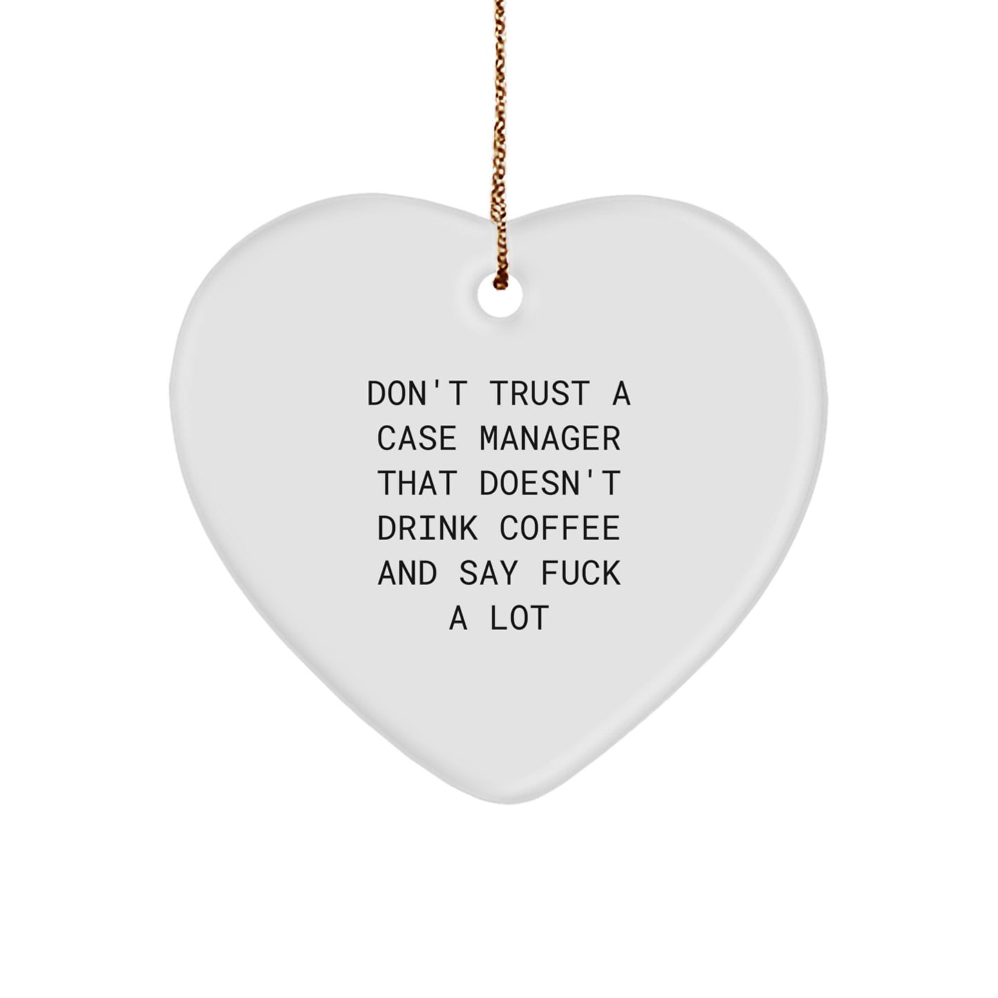 Funny Case Manager Gifts from Men, Friends, Coworkers - Heart Ornament with 'Don't Trust A Case Manager That Doesn't Drink Coffee And Say F--k A Lot' Quote for Christmas - Image 1