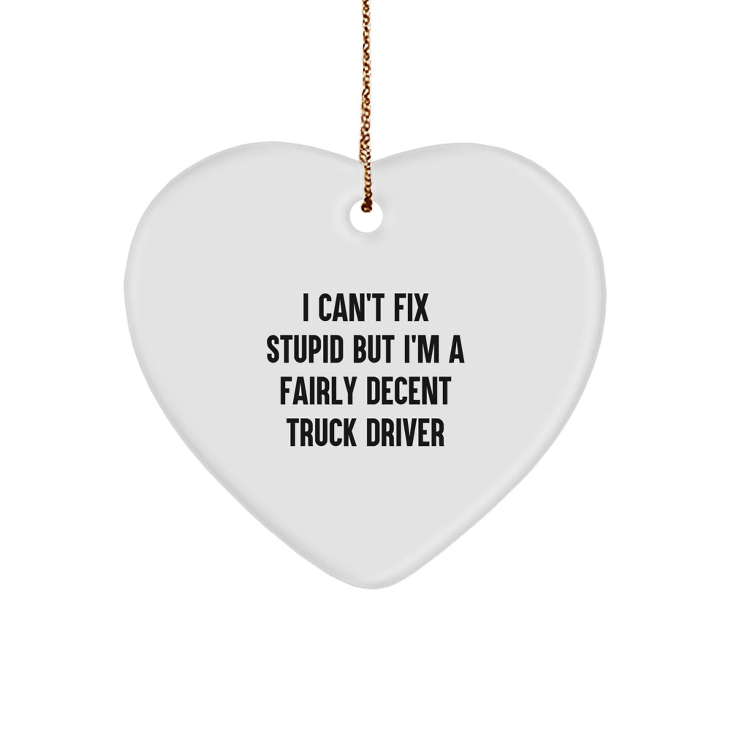 Funny Truck Driver Gifts, Heart Ornament, I Can't Fix Stupid But I'm A Fairly Decent, Christmas Unique Gifts from Friend to Truck Driver - Image 1