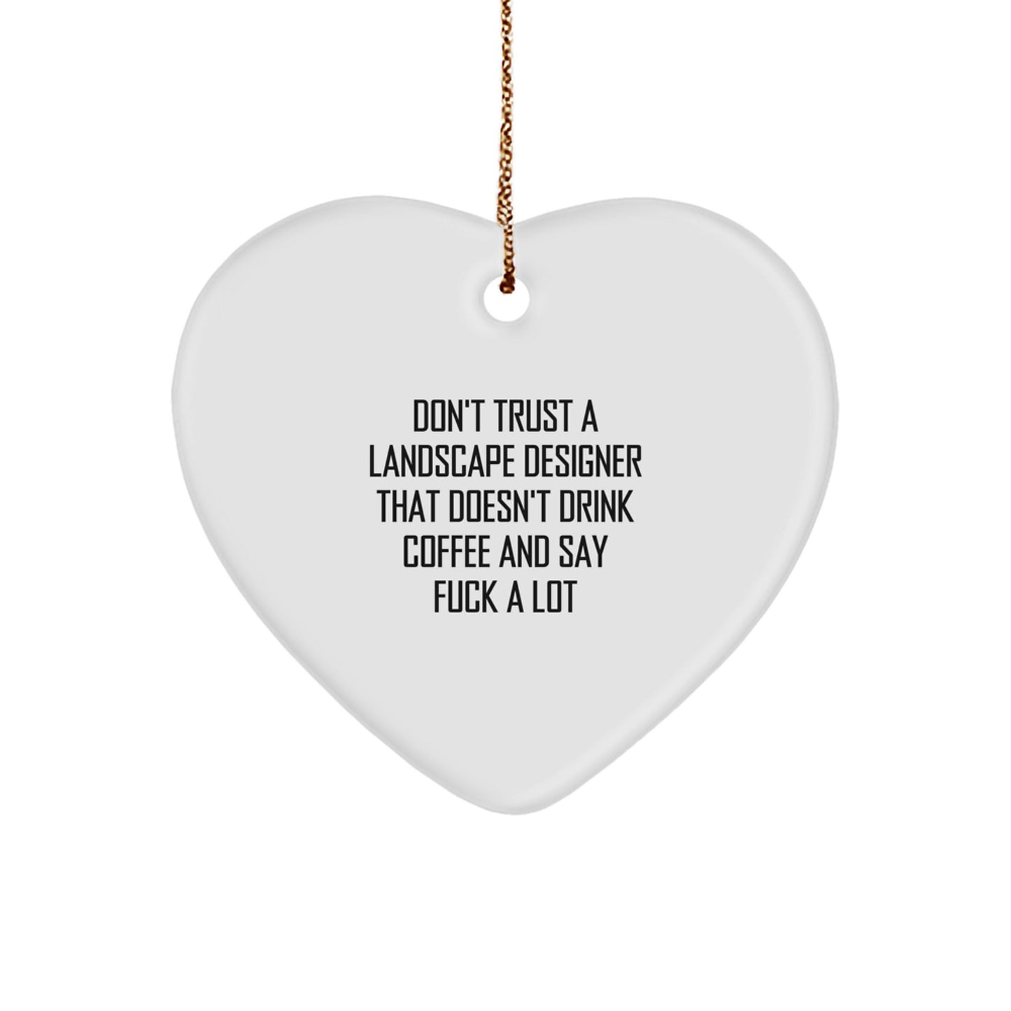 Funny Landscape Designer Gifts from Friends - Heart Ornament with Don't Trust A Landscape Designer That Doesn't Drink Coffee And Say F--k A Lot Quote for Christmas Unique Gifts - Image 1