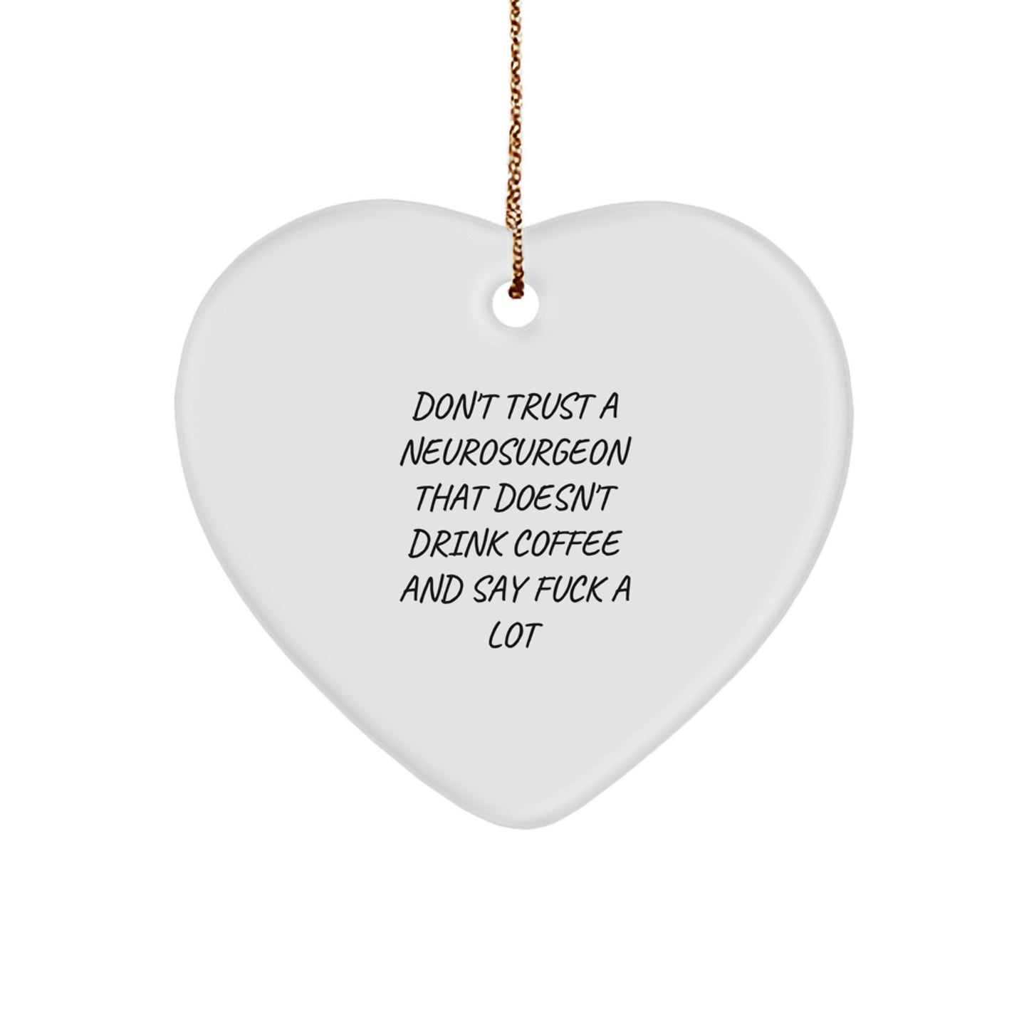 Funny Neurosurgeon Heart Ornament Gifts from Friends and Family for the Christmas Season - Unique Coffee Loving Doctor Decor, 'Don't Trust A Neurosurgeon That Doesn't Drink Coffee And Say F--k A Lot' - Image 1