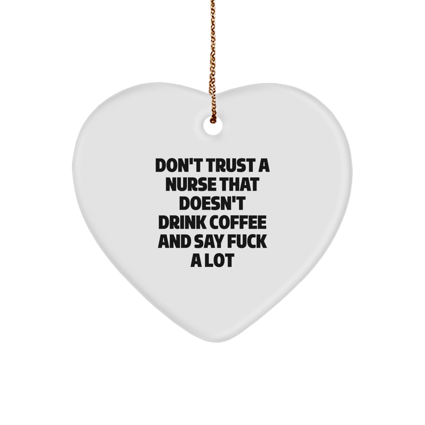 Funny Nurse Gifts, 'Don't Trust A Nurse That Doesn't Drink Coffee And Say F--k A Lot' Heart Ornament for Christmas - Image 1