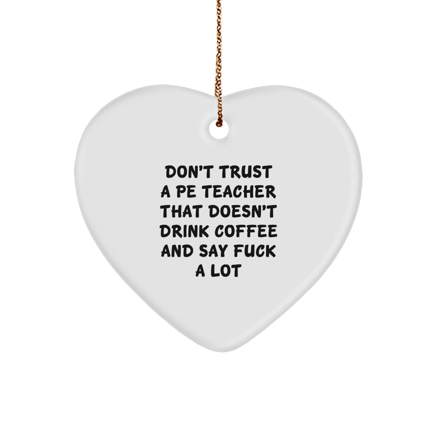 Funny PE Teacher Gifts for Christmas - 'Don't Trust A Pe Teacher That Doesn't Drink Coffee And Say F--k A Lot' Heart Ornament, Gifts from Friends for PE Teacher - Image 1
