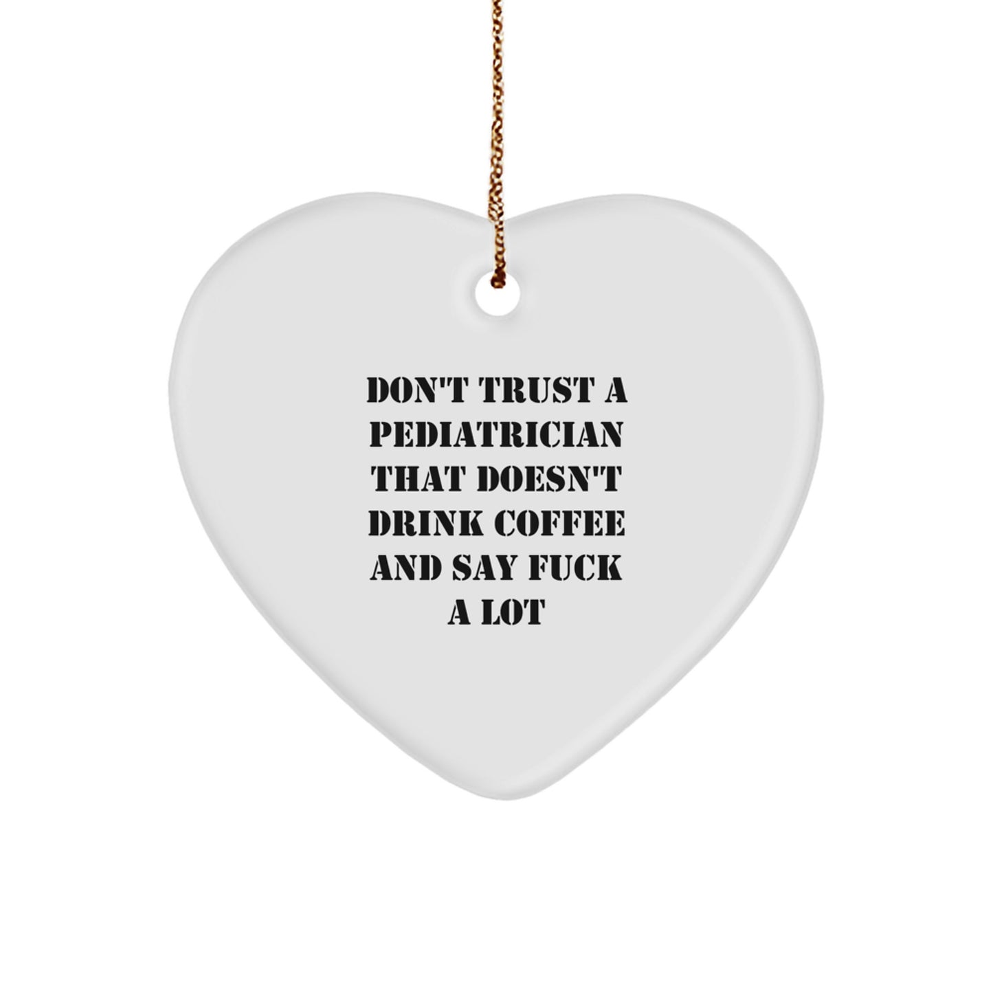 Funny Gift Ideas for Pediatrician - Heart Ornament, 'Don't Trust A Pediatrician That Doesn't Drink Coffee And Say F--k A Lot' Quote, Christmas Unique Gifts from Family - Image 1