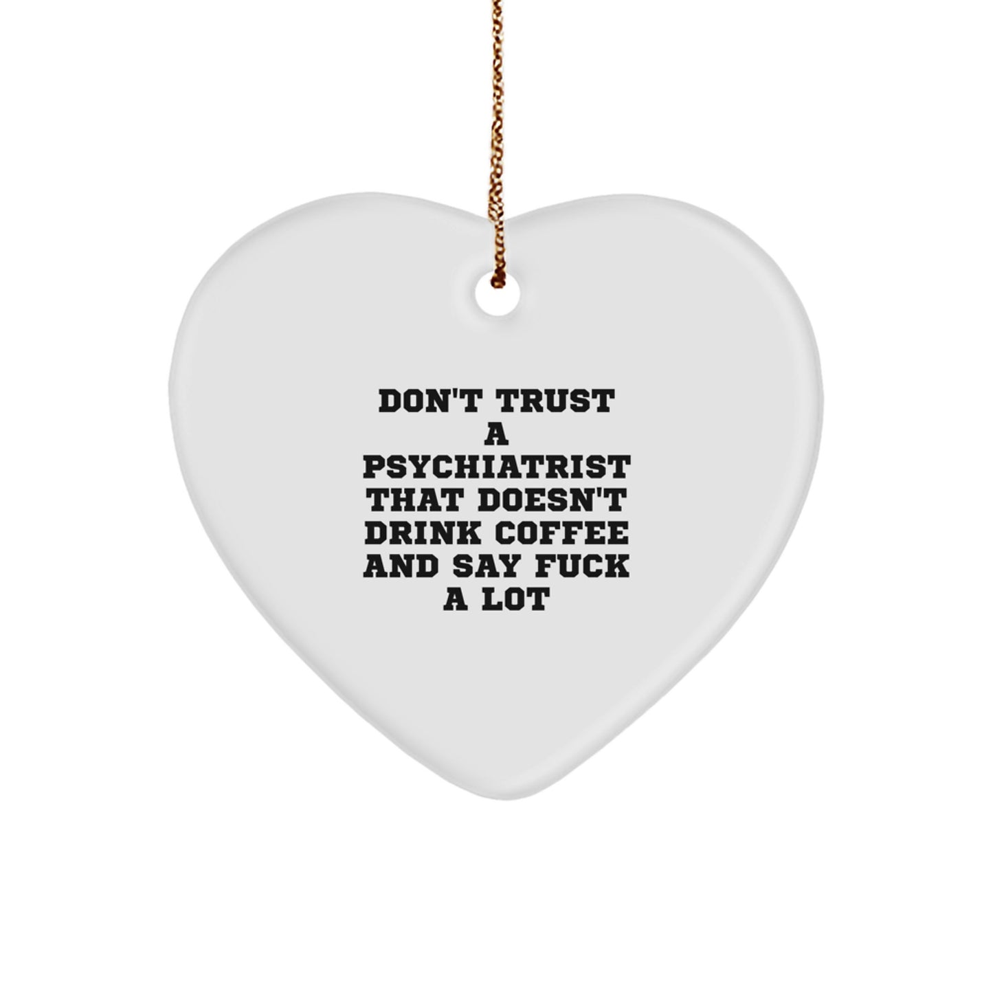 Funny Psychiatrist Gifts from Men, Heart Ornament for Christmas Unique Gifts, Don't Trust a Psychiatrist, Heart Shaped White, 'Don't Trust a Psychiatrist That Doesn't Drink Coffee And SayF--k A Lot' - Image 1
