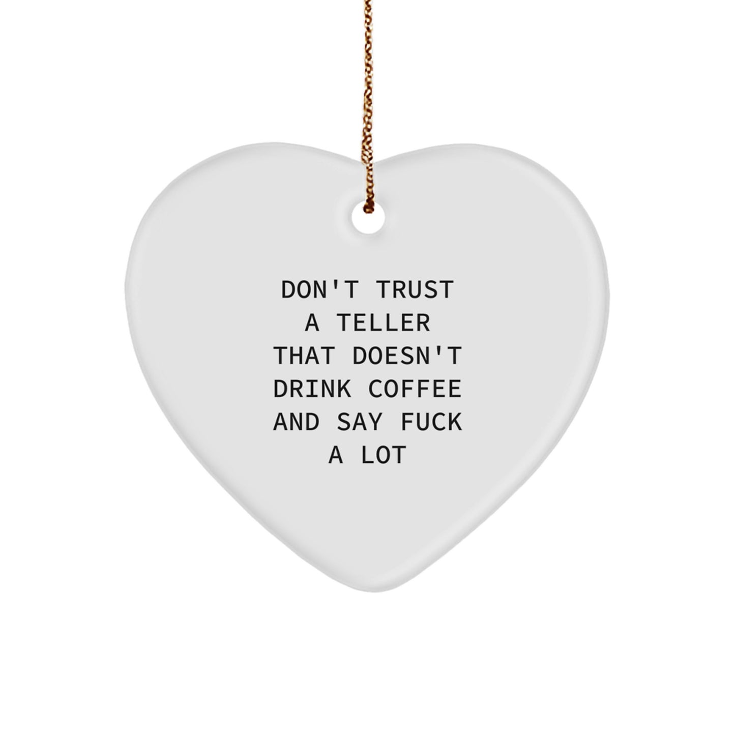Funny Teller Gifts from Friends, Coworkers, or Family - Heart Ornament with Quote 'Don't Trust A Teller That Doesn't Drink Coffee And Say F--k A Lot' for Christmas - Image 1