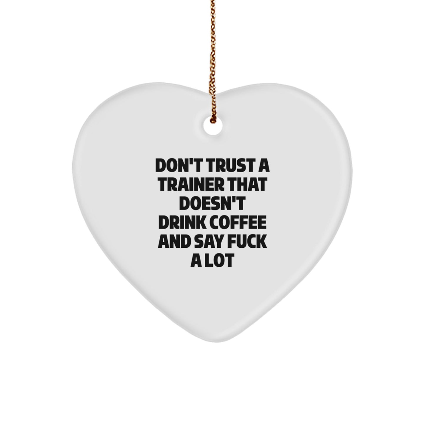 Funny Trainer Gifts from Men - Heart Ornament with 'Don't Trust A Trainer That Doesn't Drink Coffee And Say F--k A Lot' - Christmas Unique Gifts for Trainers - Image 1