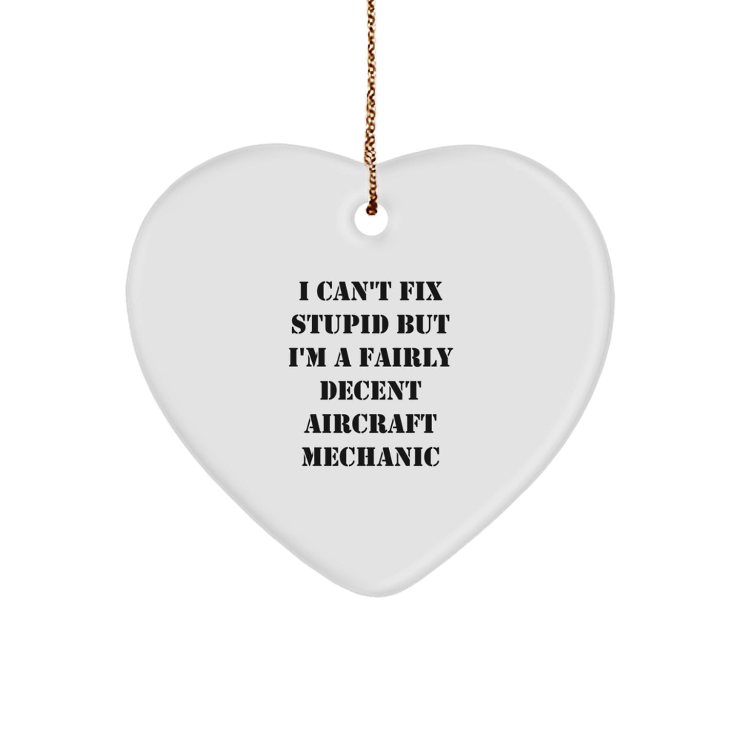 Funny Aircraft Mechanic Gifts - I Can't Fix Stupid But I'm A Fairly Decent Gift for Him or Her, Heart Ornament for Christmas - Image 1